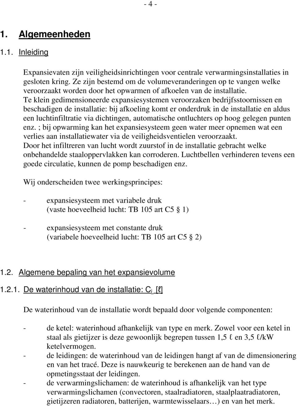 Te klein gedimensioneerde expansiesystemen veroorzaken bedrijfsstoornissen en beschadigen de installatie: bij afkoeling komt er onderdruk in de installatie en aldus een luchtinfiltratie via