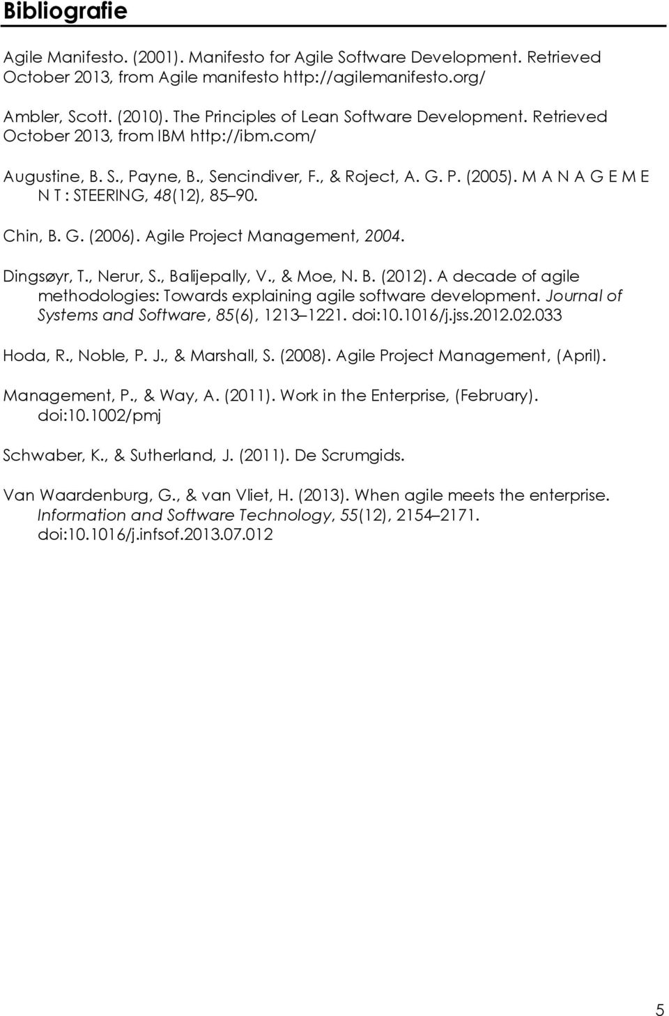 M A N A G E M E N T : STEERING, 48(12), 85 90. Chin, B. G. (2006). Agile Project Management, 2004. Dingsøyr, T., Nerur, S., Balijepally, V., & Moe, N. B. (2012).