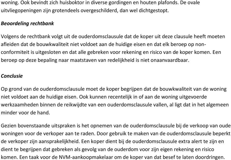 op nonconformiteit is uitgesloten en dat alle gebreken voor rekening en risico van de koper komen. Een beroep op deze bepaling naar maatstaven van redelijkheid is niet onaanvaardbaar.