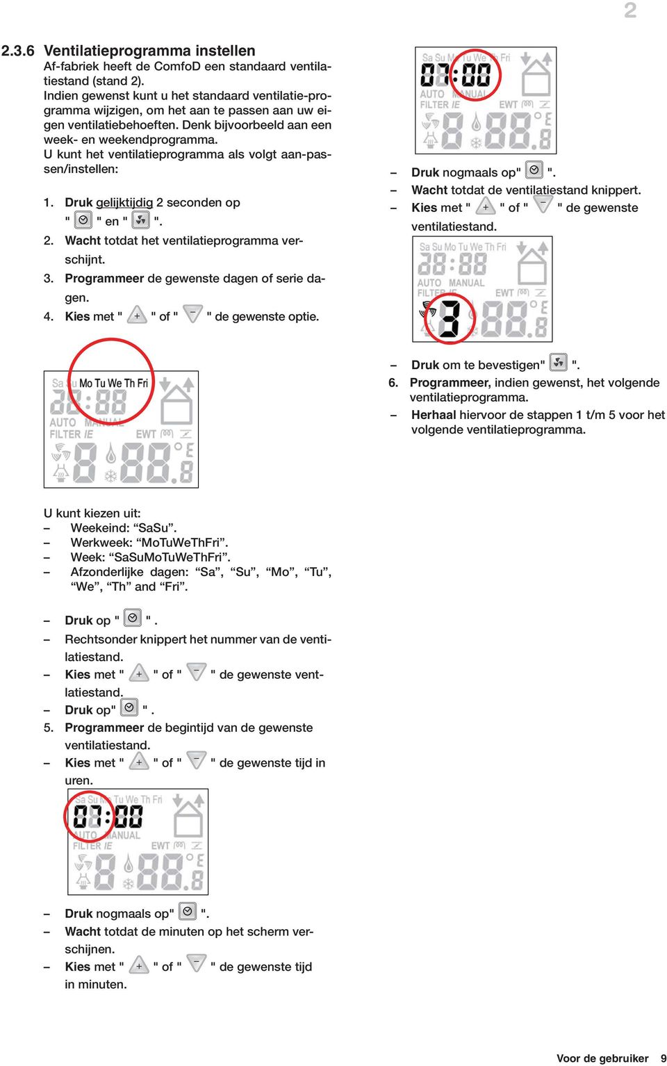 U kunt het ventilatieprogramma als volgt aan-passen/instellen: 1. Druk gelijktijdig 2 seconden op " " en " ". 2. Wacht totdat het ventilatieprogramma verschijnt. 3.