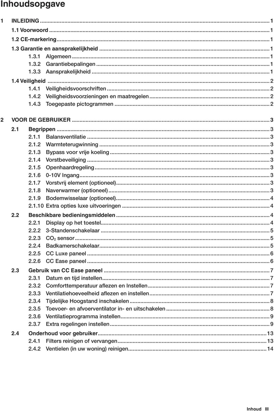 .. 3 2.1.3 Bypass voor vrije koeling... 3 2.1.4 Vorstbeveiliging... 3 2.1.5 Openhaardregeling... 3 2.1.6 0-10V Ingang... 3 2.1.7 Vorstvrij element (optioneel)... 3 2.1.8 Naverwarmer (optioneel)... 3 2.1.9 Bodemwisselaar (optioneel).