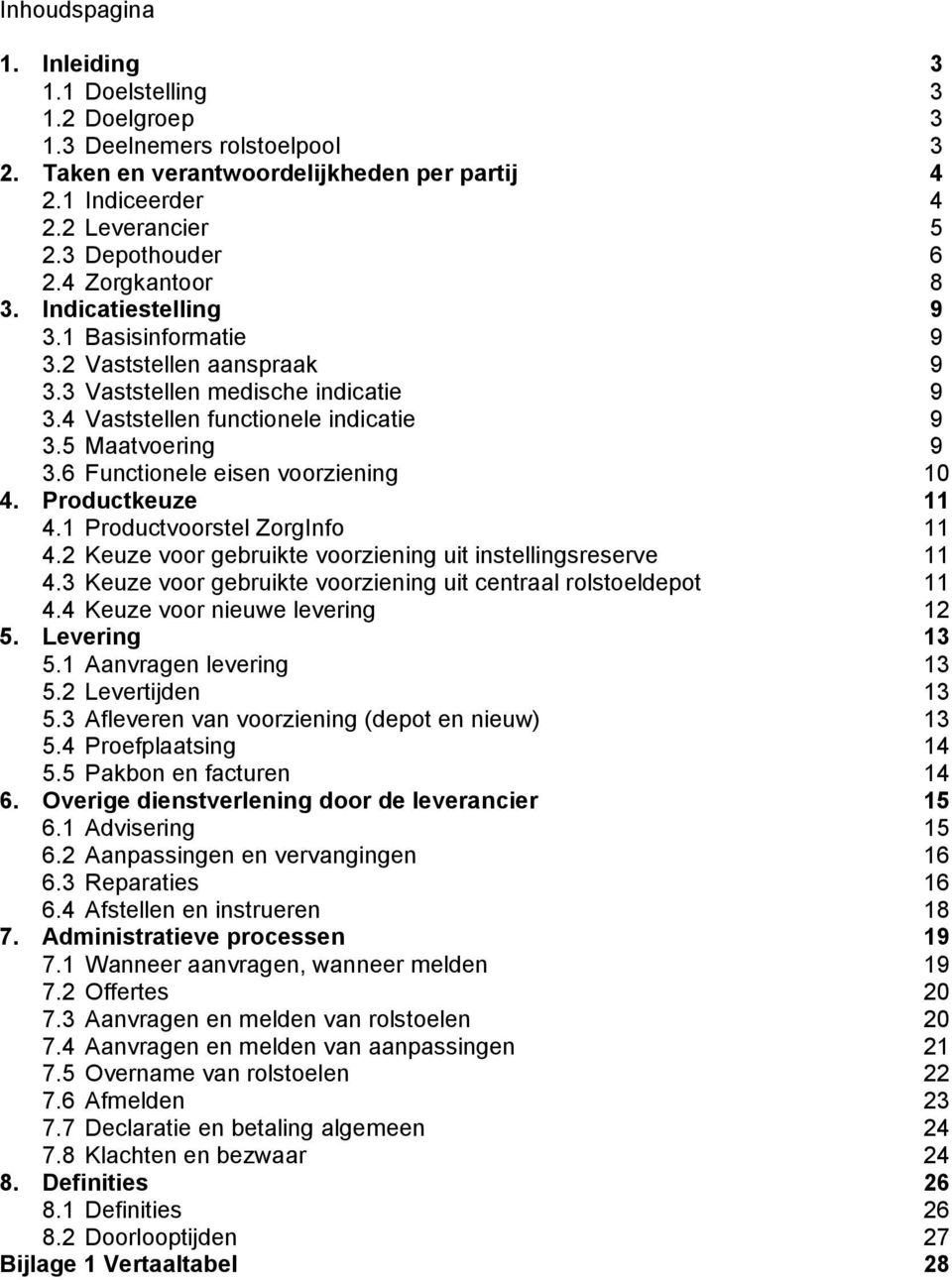 6 Functionele eisen voorziening 10 4. Productkeuze 11 4.1 Productvoorstel ZorgInfo 11 4.2 Keuze voor gebruikte voorziening uit instellingsreserve 11 4.