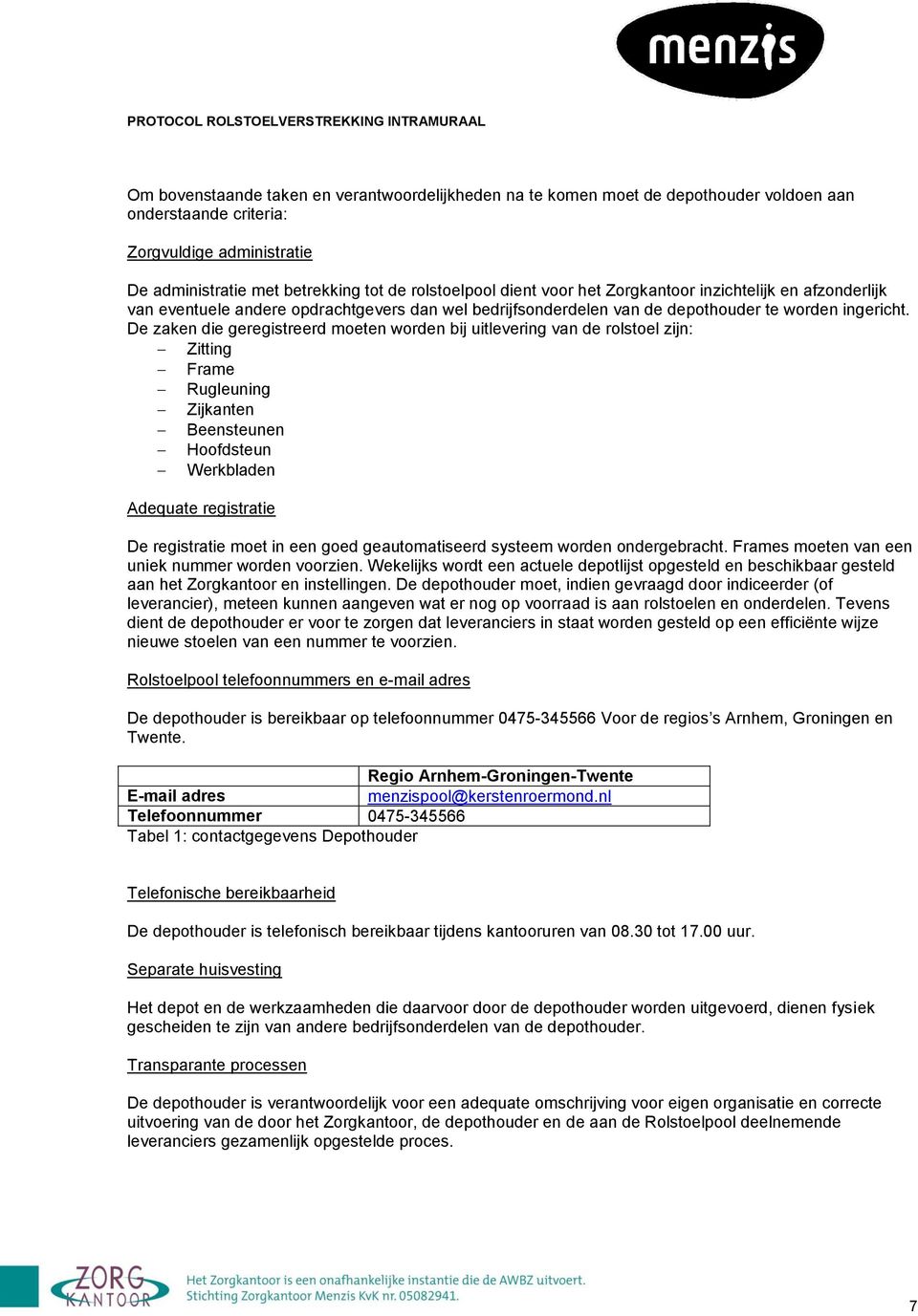 De zaken die geregistreerd moeten worden bij uitlevering van de rolstoel zijn: Zitting Frame Rugleuning Zijkanten Beensteunen Hoofdsteun Werkbladen Adequate registratie De registratie moet in een