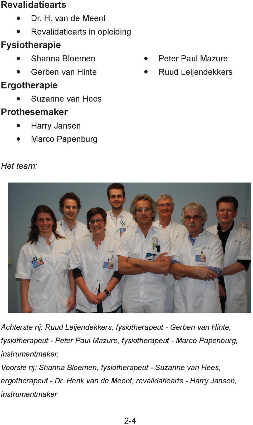 Ergotherapie Suzanne van Hees Prothesemaker Harry Jansen Marco Papenburg Het team: Achterste rij: Ruud Leijendekkers, fysiotherapeut -