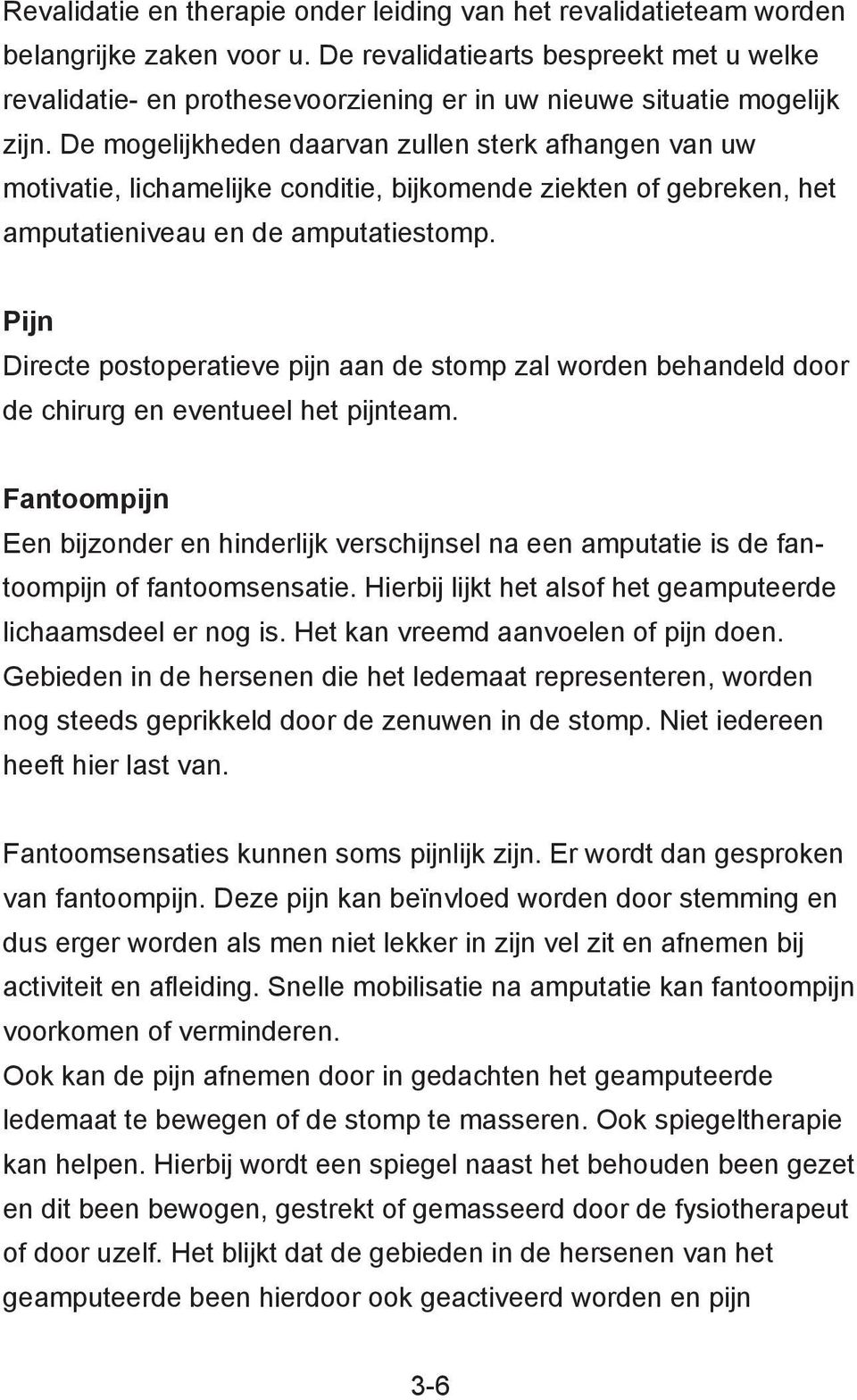 De mogelijkheden daarvan zullen sterk afhangen van uw motivatie, lichamelijke conditie, bijkomende ziekten of gebreken, het amputatieniveau en de amputatiestomp.