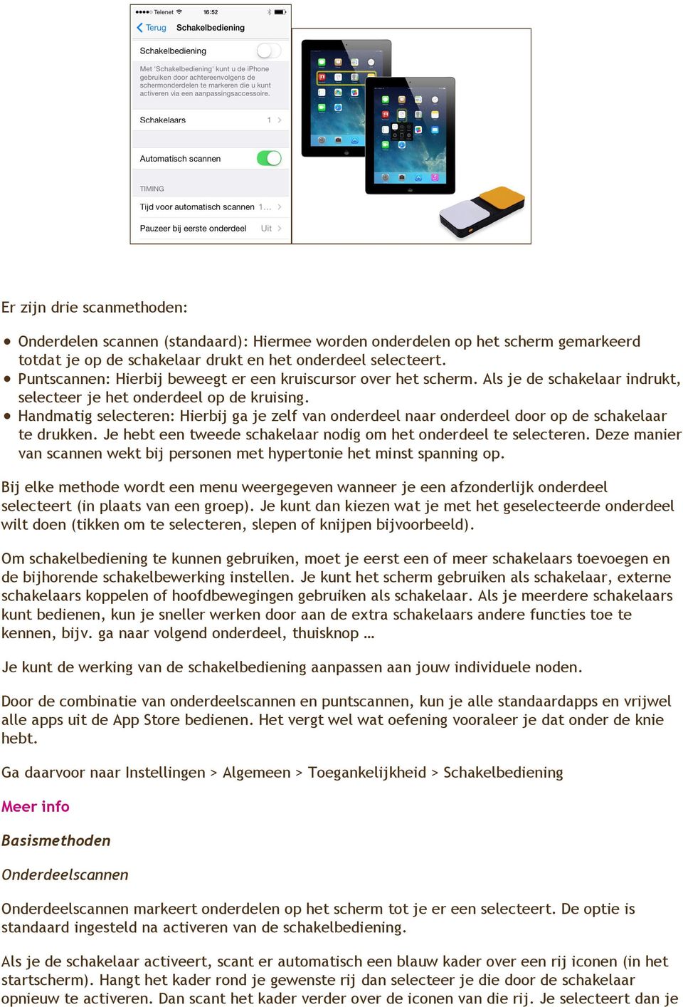 Handmatig selecteren: Hierbij ga je zelf van onderdeel naar onderdeel door op de schakelaar te drukken. Je hebt een tweede schakelaar nodig om het onderdeel te selecteren.