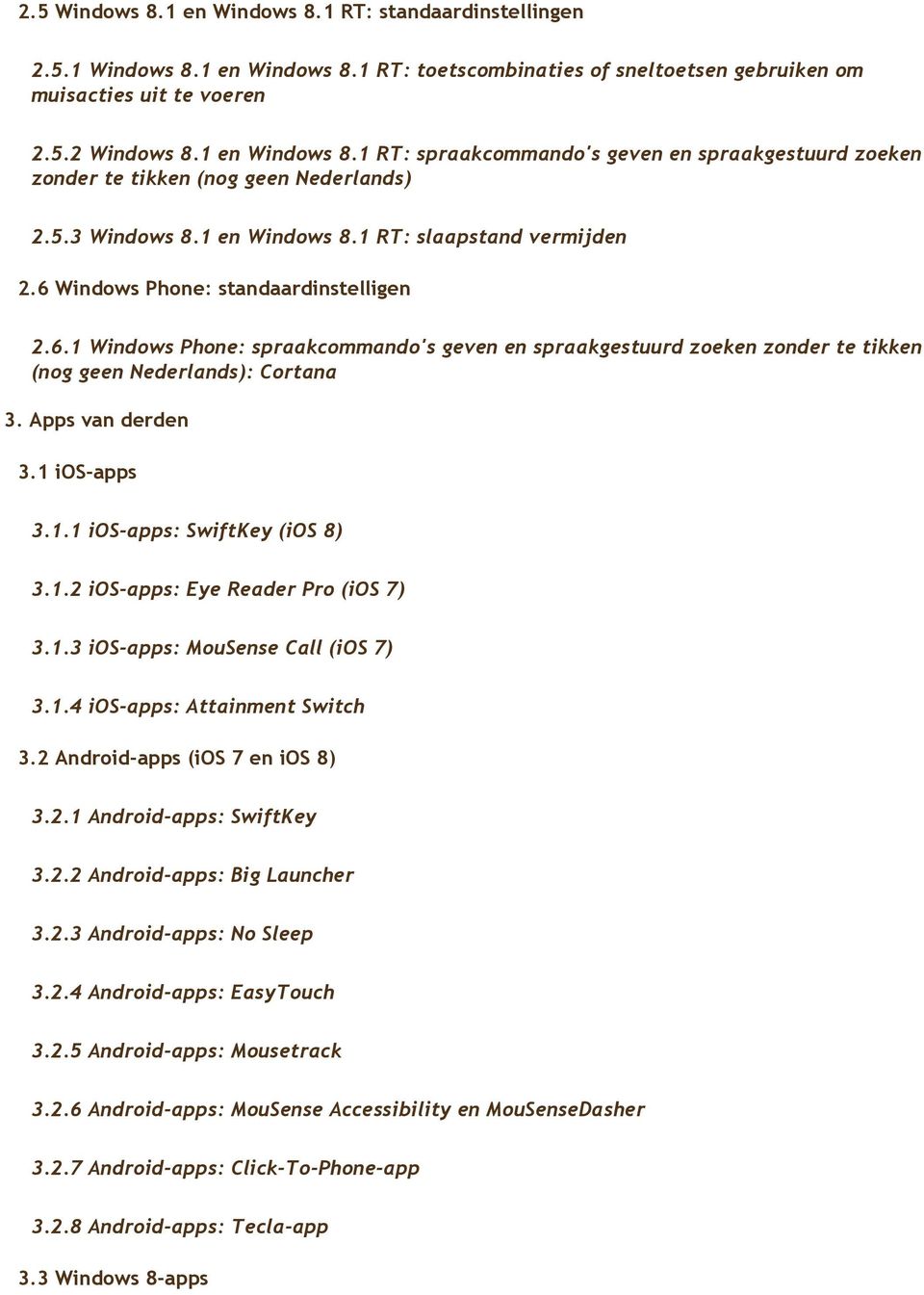 Apps van derden 3.1 ios-apps 3.1.1 ios-apps: SwiftKey (ios 8) 3.1.2 ios-apps: Eye Reader Pro (ios 7) 3.1.3 ios-apps: MouSense Call (ios 7) 3.1.4 ios-apps: Attainment Switch 3.