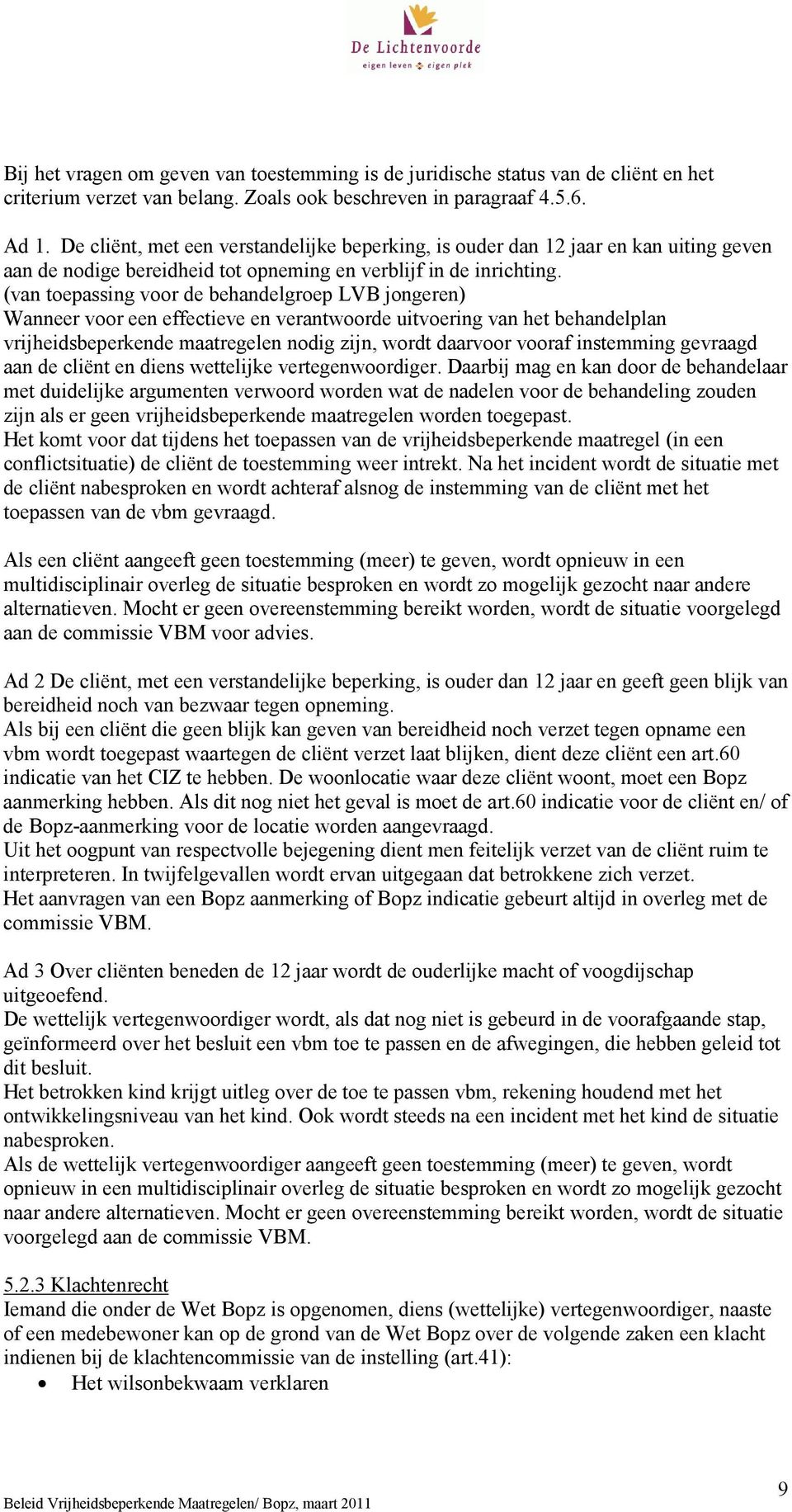 (van toepassing voor de behandelgroep LVB jongeren) Wanneer voor een effectieve en verantwoorde uitvoering van het behandelplan vrijheidsbeperkende maatregelen nodig zijn, wordt daarvoor vooraf