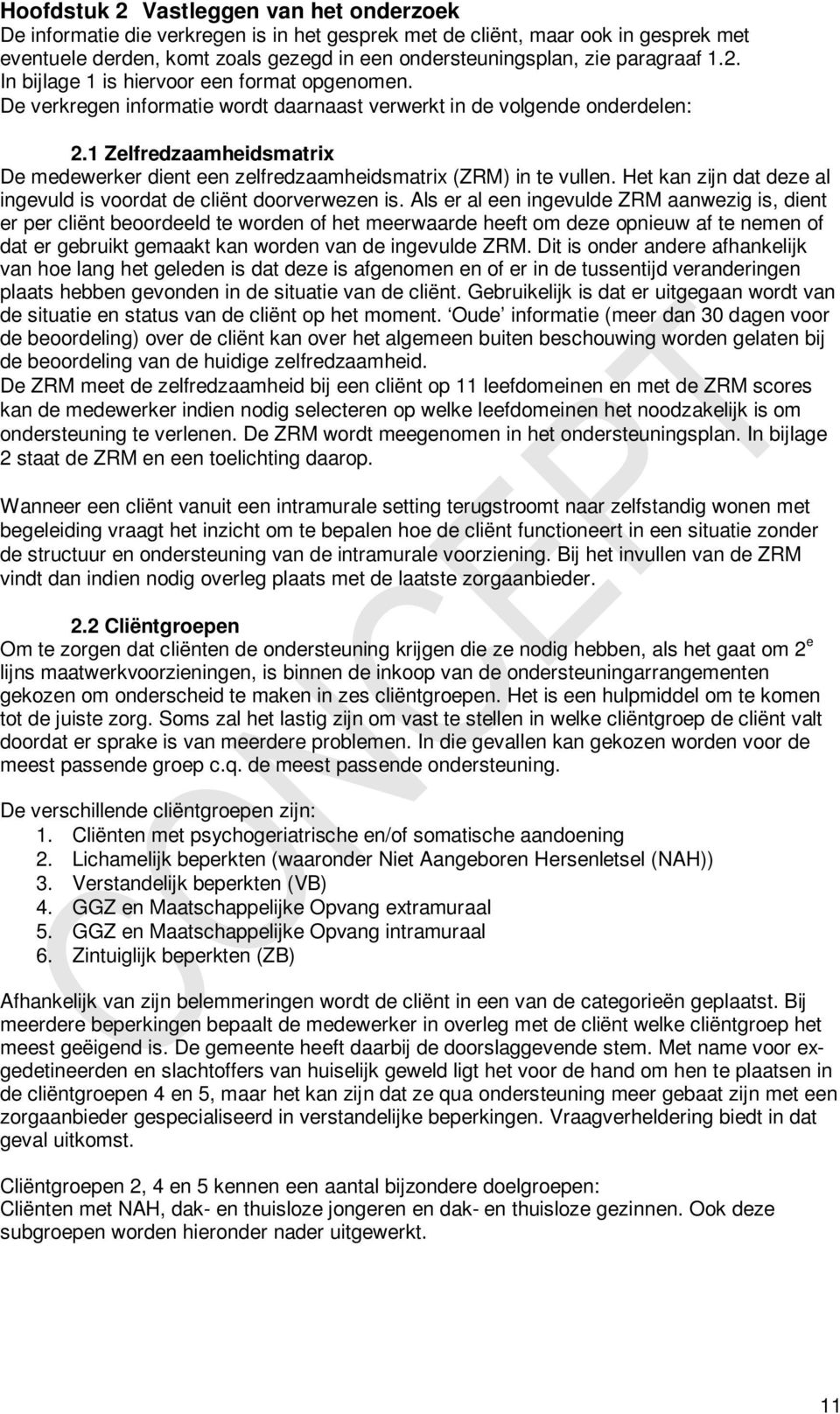 1 Zelfredzaamheidsmatrix De medewerker dient een zelfredzaamheidsmatrix (ZRM) in te vullen. Het kan zijn dat deze al ingevuld is voordat de cliënt doorverwezen is.