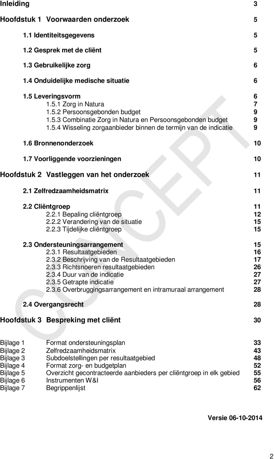 7 Voorliggende voorzieningen 10 Hoofdstuk 2 Vastleggen van het onderzoek 11 2.1 Zelfredzaamheidsmatrix 11 2.2 Cliëntgroep 11 2.2.1 Bepaling cliëntgroep 12 2.2.2 Verandering van de situatie 15 2.2.3 Tijdelijke cliëntgroep 15 2.