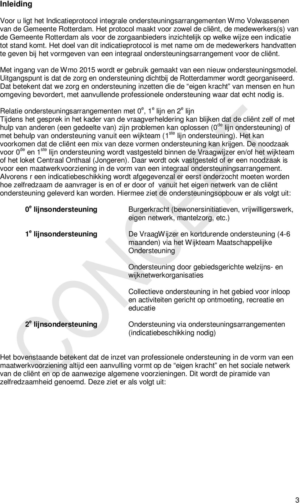 Het doel van dit indicatieprotocol is met name om de medewerkers handvatten te geven bij het vormgeven van een integraal ondersteuningsarrangement voor de cliënt.