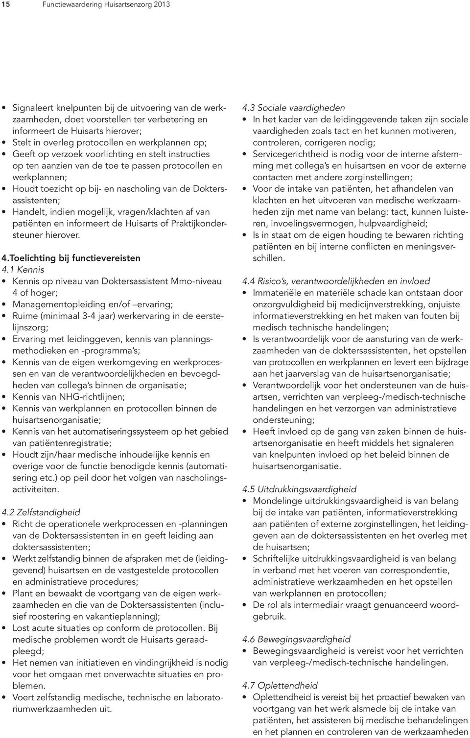 Doktersassistenten; Handelt, indien mogelijk, vragen/klachten af van patiënten en informeert de Huisarts of Praktijkondersteuner hierover. 4.Toelichting bij functievereisten 4.