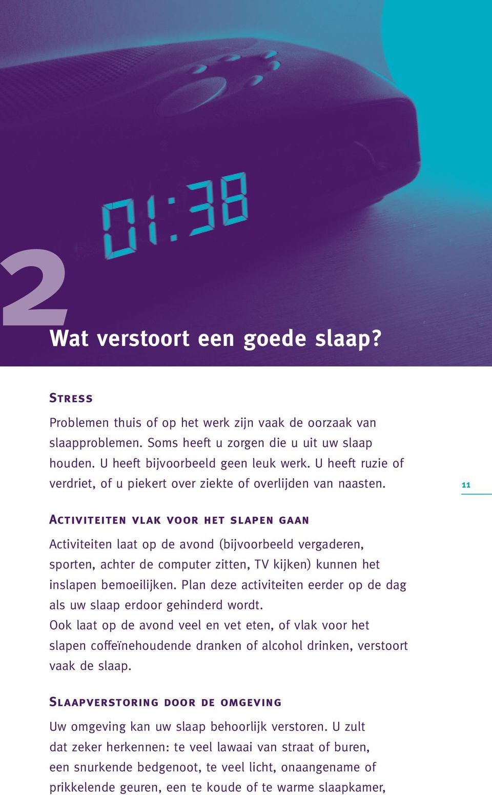 11 Activiteiten vlak voor het slapen gaan Activiteiten laat op de avond (bijvoorbeeld vergaderen, sporten, achter de computer zitten, TV kijken) kunnen het inslapen bemoeilijken.