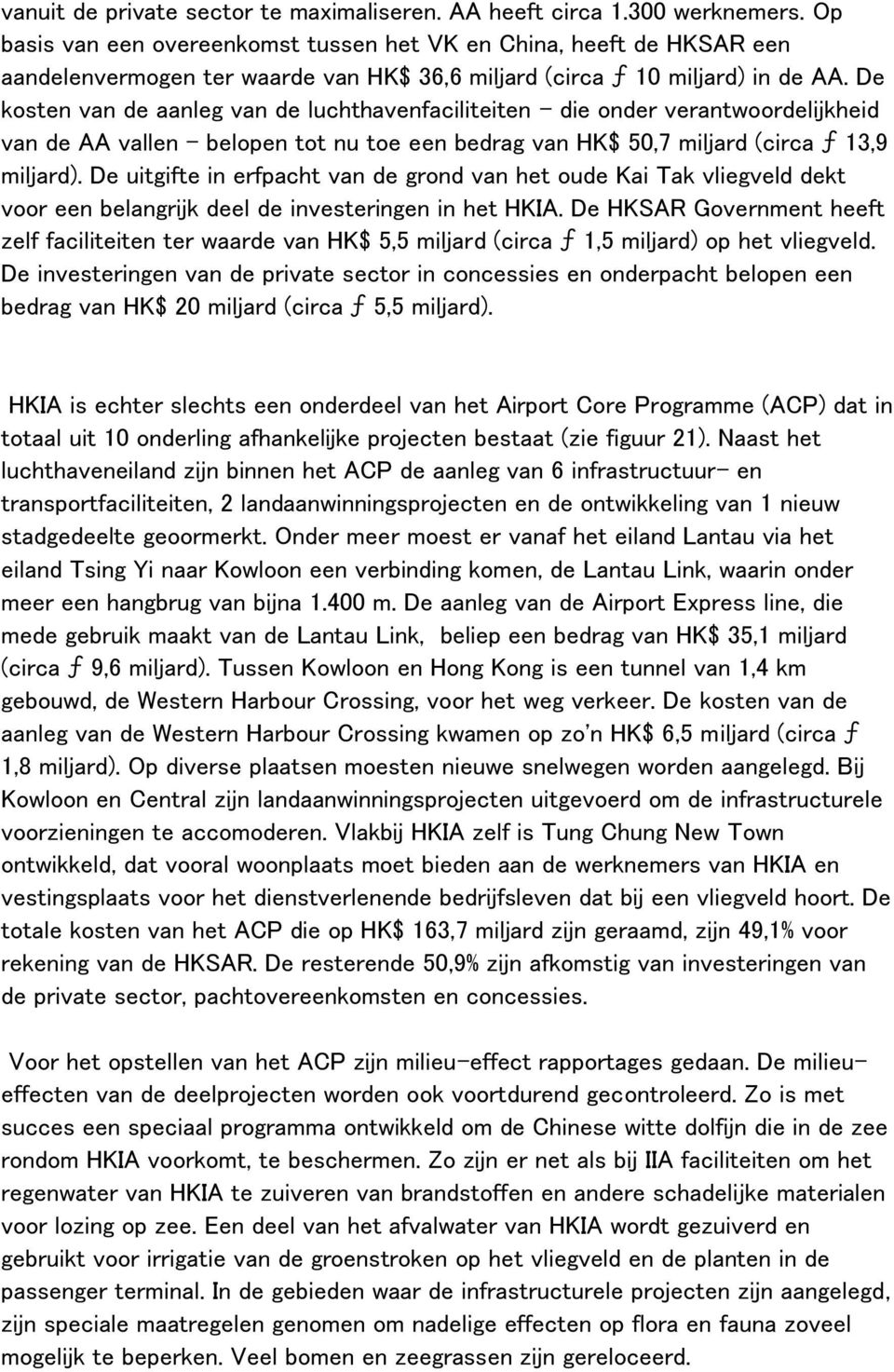 De kosten van de aanleg van de luchthavenfaciliteiten - die onder verantwoordelijkheid van de AA vallen - belopen tot nu toe een bedrag van HK$ 50,7 miljard (circa ƒ 13,9 miljard).