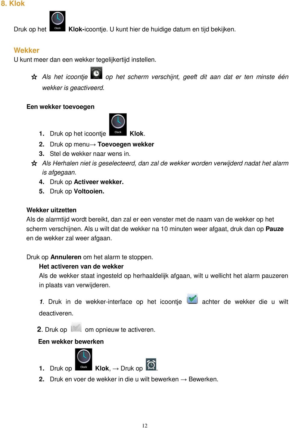 Stel de wekker naar wens in. Als Herhalen niet is geselecteerd, dan zal de wekker worden verwijderd nadat het alarm is afgegaan. 4. Druk op Activeer wekker. 5. Druk op Voltooien.