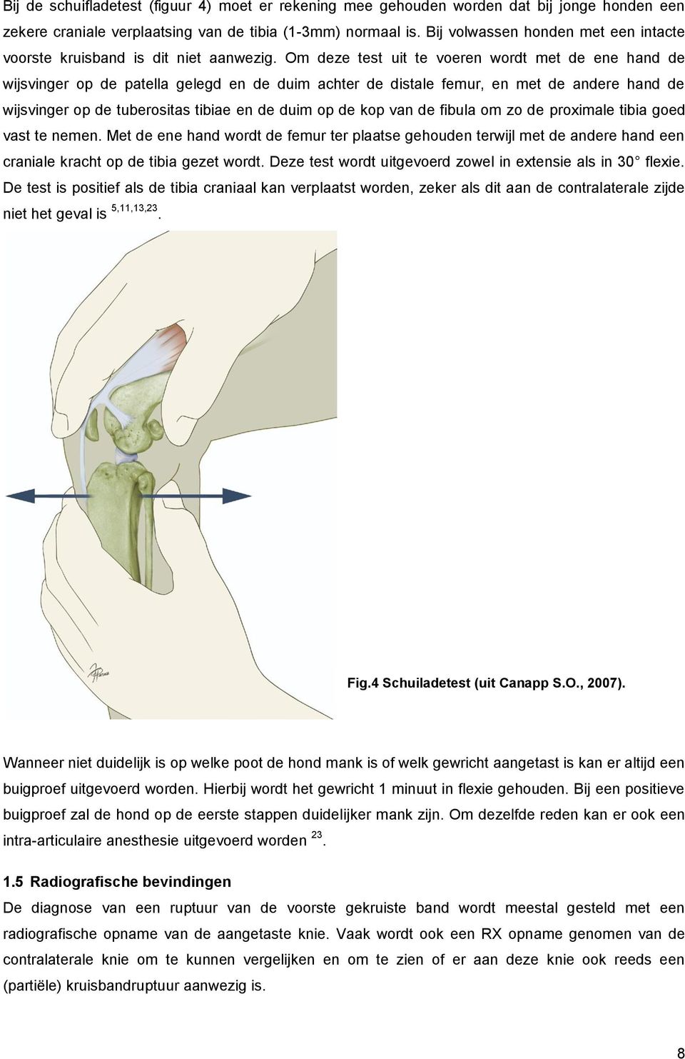 Om deze test uit te voeren wordt met de ene hand de wijsvinger op de patella gelegd en de duim achter de distale femur, en met de andere hand de wijsvinger op de tuberositas tibiae en de duim op de