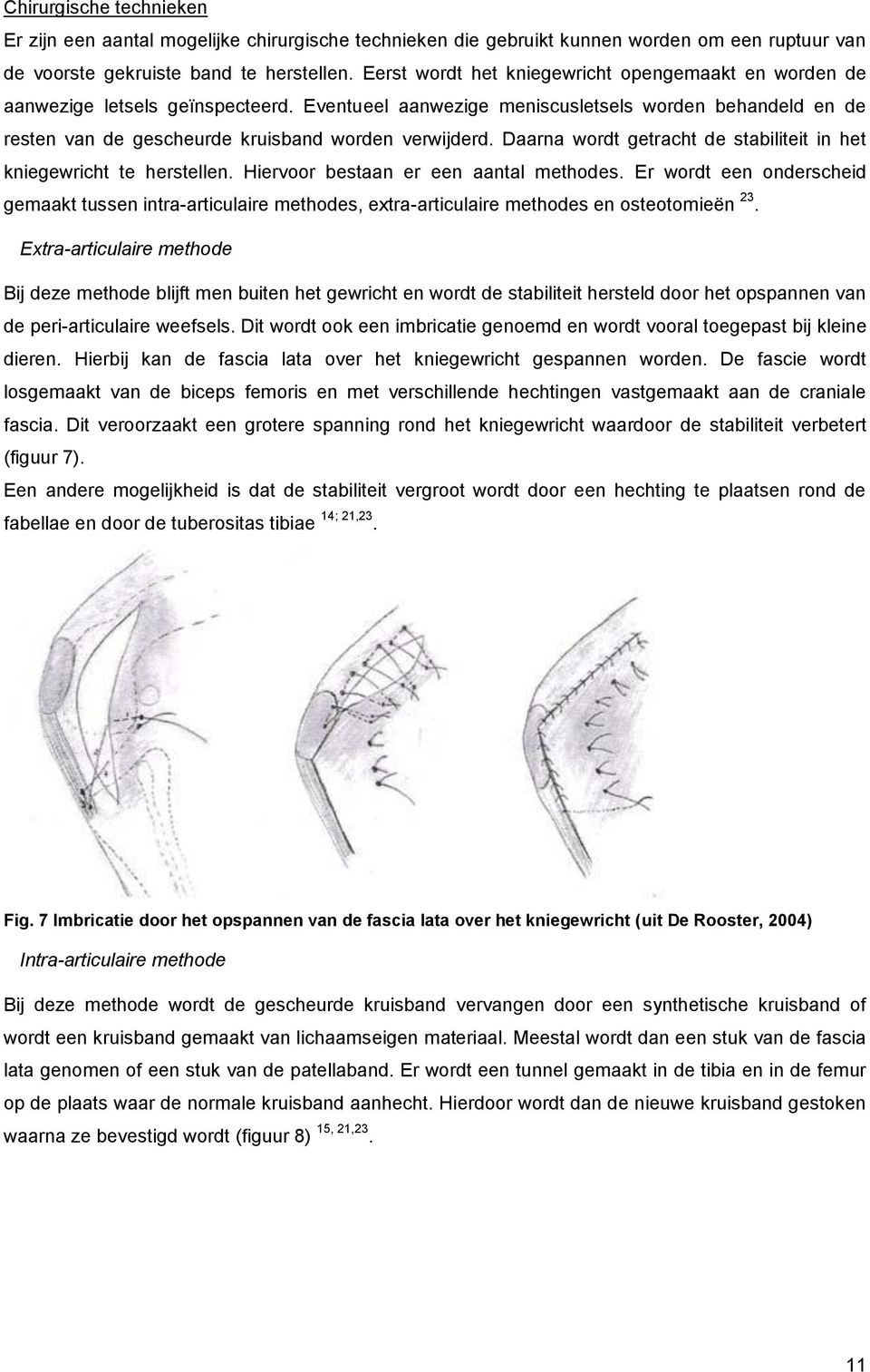 Daarna wordt getracht de stabiliteit in het kniegewricht te herstellen. Hiervoor bestaan er een aantal methodes.