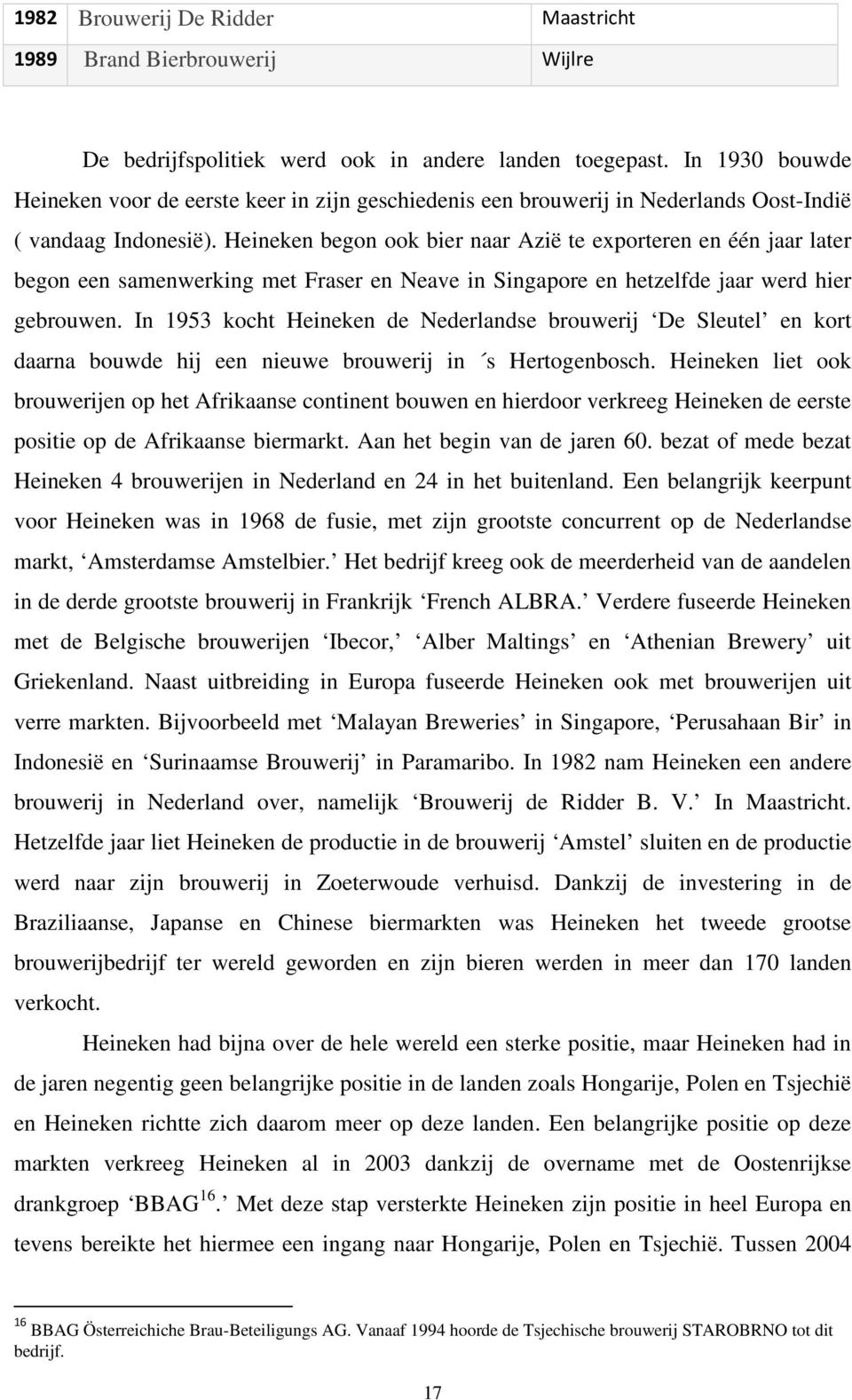 Heineken begon ook bier naar Azië te exporteren en één jaar later begon een samenwerking met Fraser en Neave in Singapore en hetzelfde jaar werd hier gebrouwen.