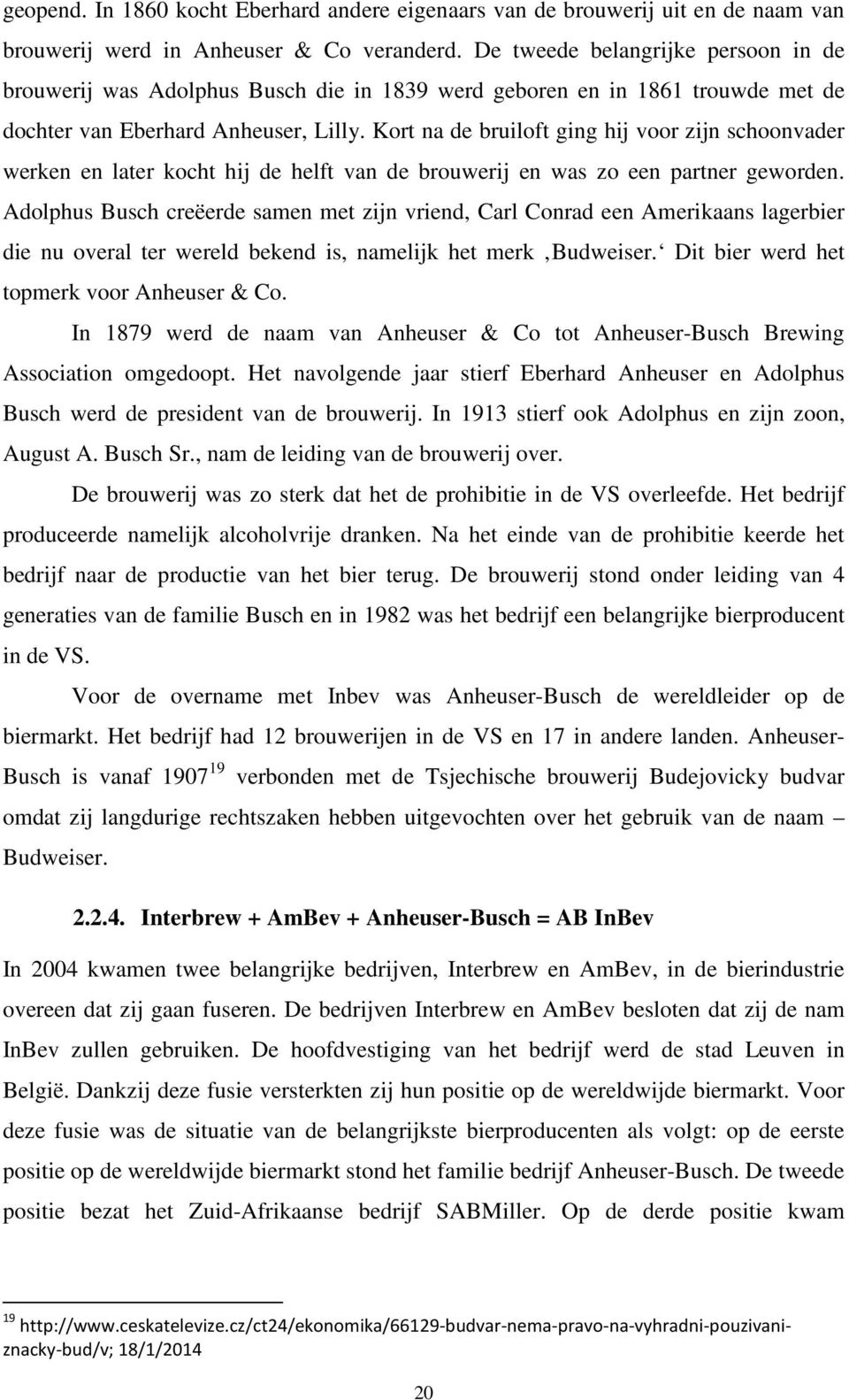 Kort na de bruiloft ging hij voor zijn schoonvader werken en later kocht hij de helft van de brouwerij en was zo een partner geworden.