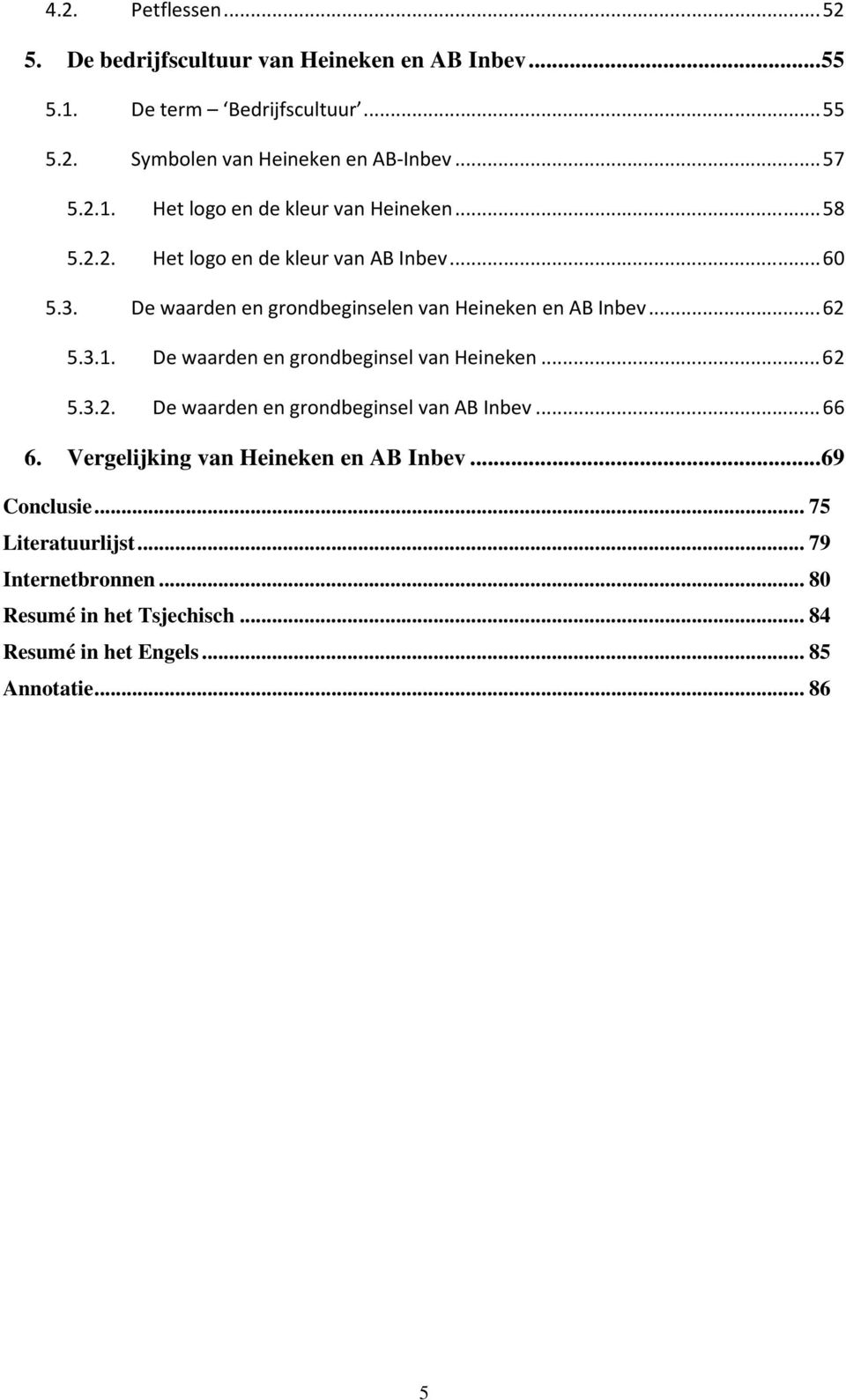 De waarden en grondbeginselen van Heineken en AB Inbev... 62 5.3.1. De waarden en grondbeginsel van Heineken... 62 5.3.2. De waarden en grondbeginsel van AB Inbev.