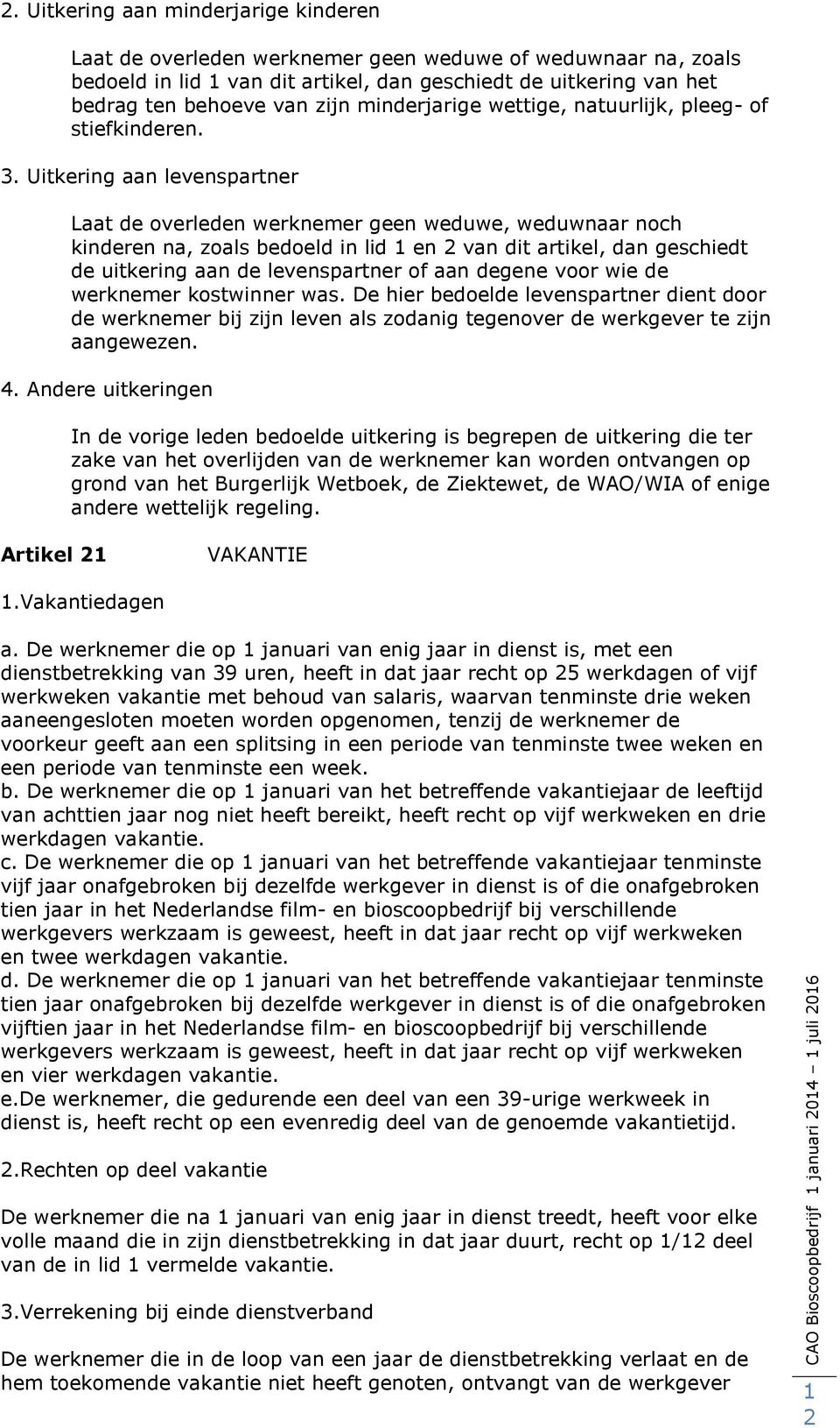 Uitkering aan levenspartner Laat de overleden werknemer geen weduwe, weduwnaar noch kinderen na, zoals bedoeld in lid en van dit artikel, dan geschiedt de uitkering aan de levenspartner of aan degene