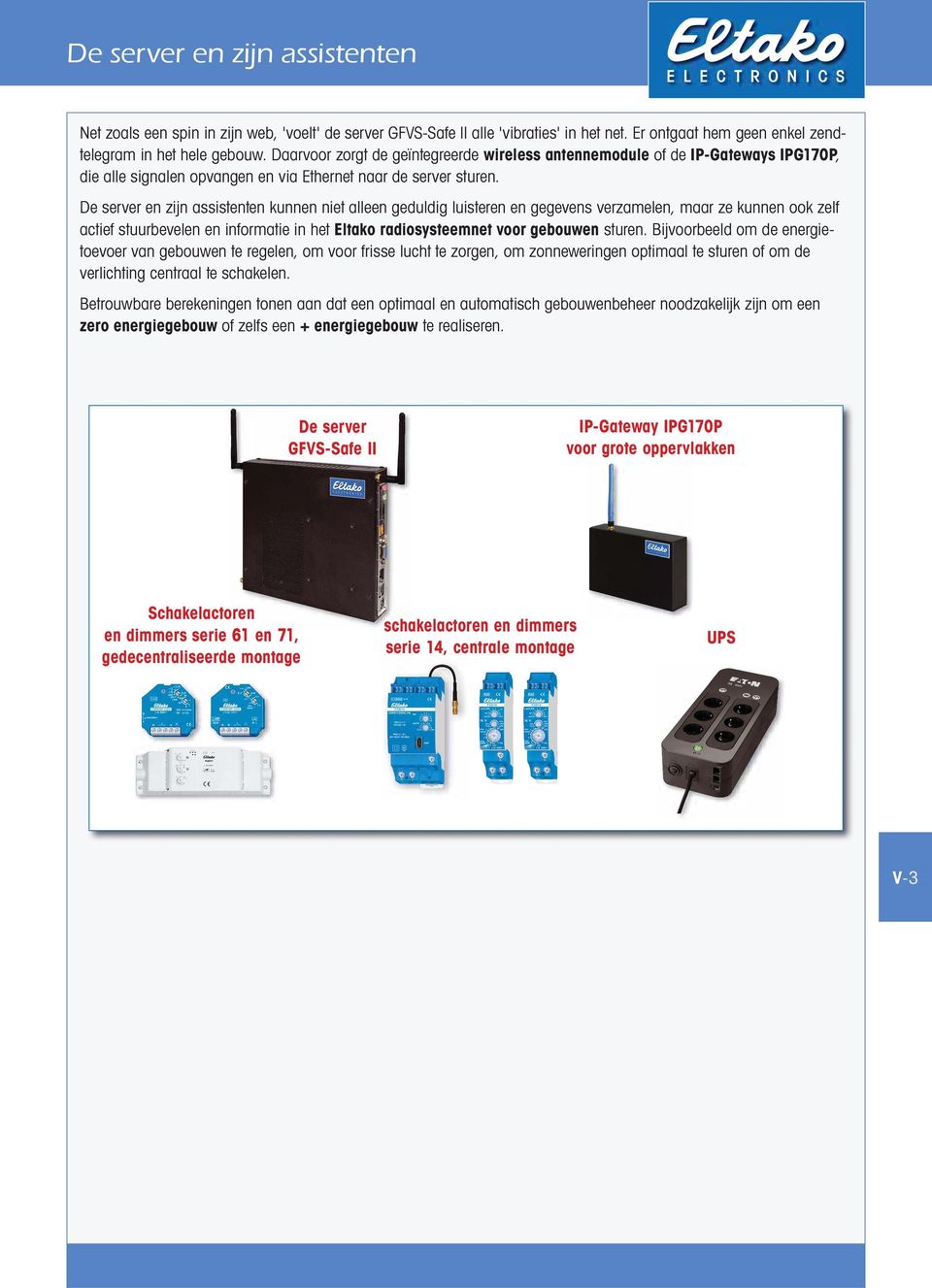 De server en zijn assistenten kunnen niet alleen geduldig luisteren en gegevens verzamelen, maar ze kunnen ook zelf actief stuurbevelen en informatie in het Eltako radiosysteemnet voor gebouwen