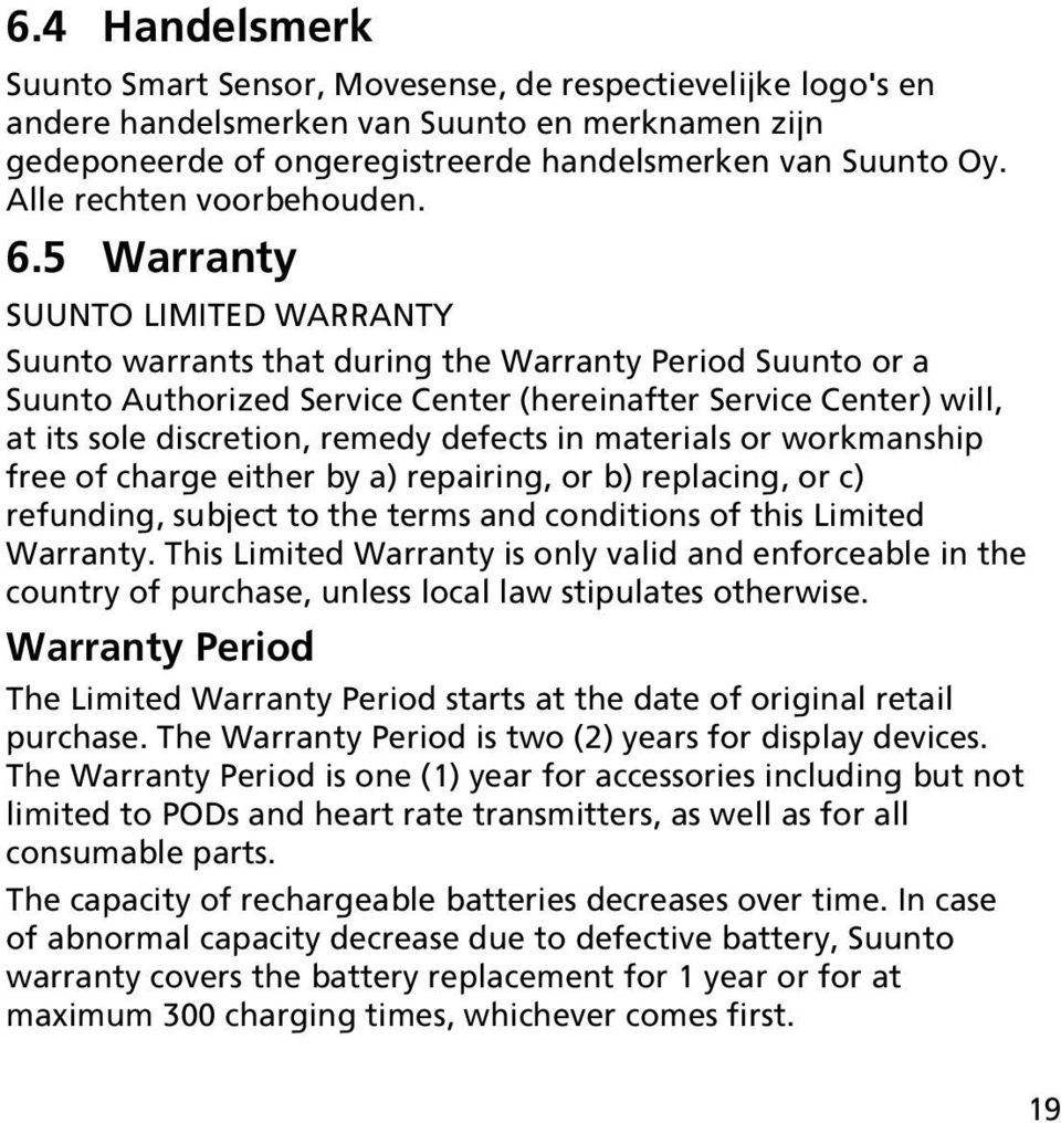 5 Warranty SUUNTO LIMITED WARRANTY Suunto warrants that during the Warranty Period Suunto or a Suunto Authorized Service Center (hereinafter Service Center) will, at its sole discretion, remedy