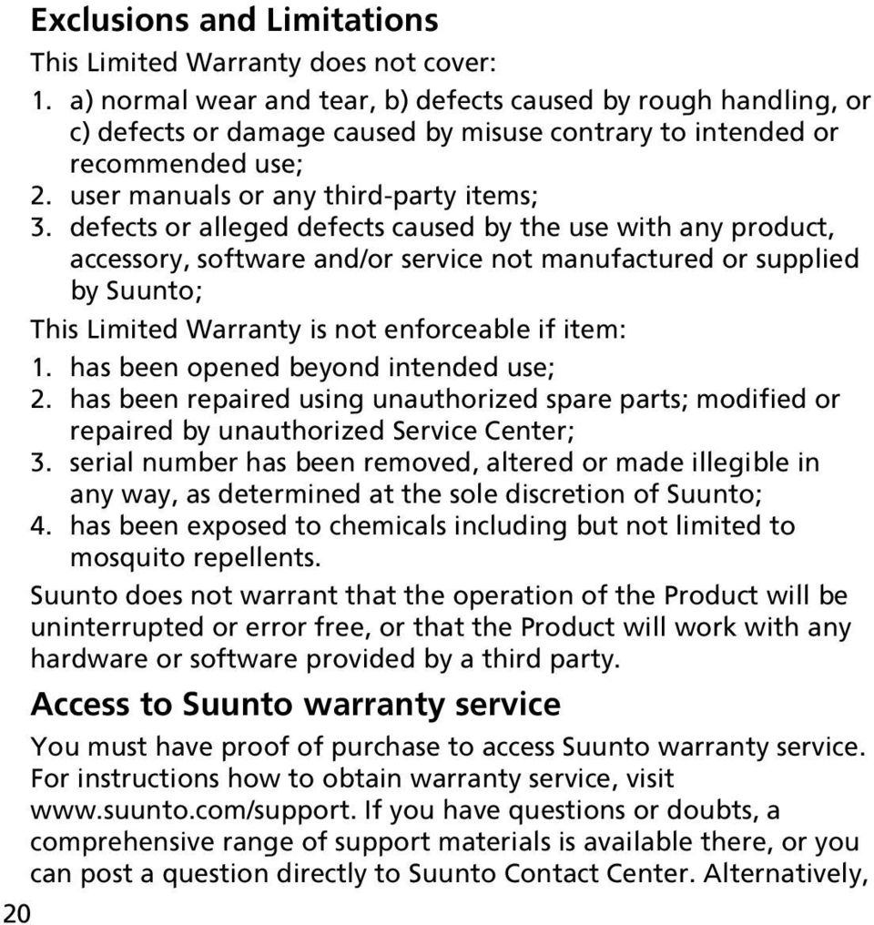 defects or alleged defects caused by the use with any product, accessory, software and/or service not manufactured or supplied by Suunto; This Limited Warranty is not enforceable if item: 1.