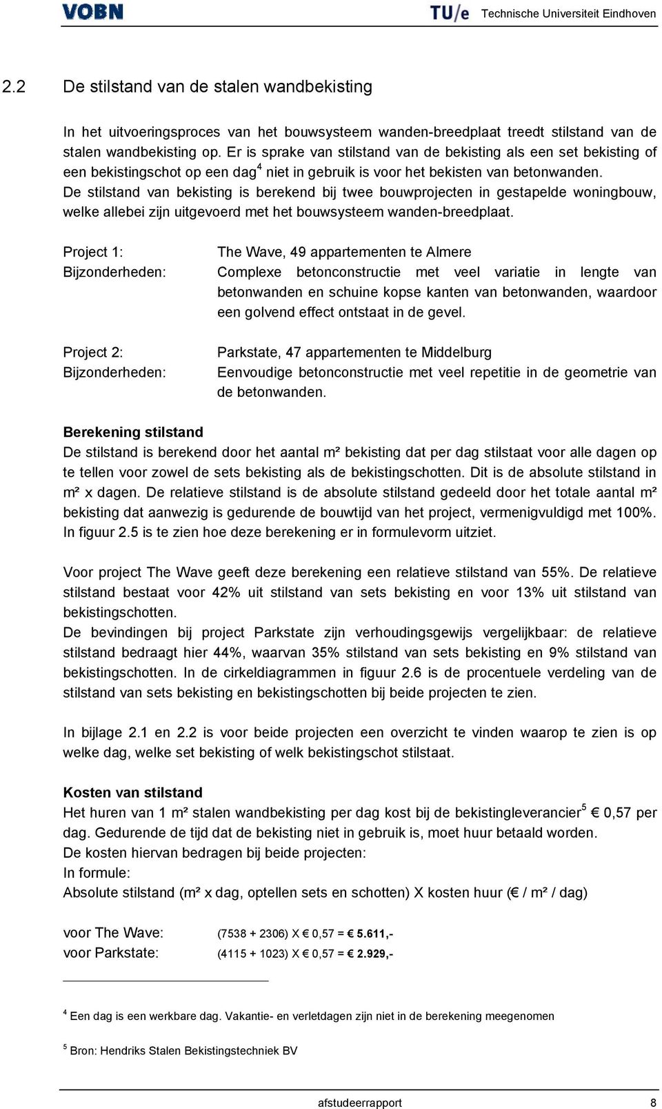 De stilstand van bekisting is berekend bij twee bouwprojecten in gestapelde woningbouw, welke allebei zijn uitgevoerd met het bouwsysteem wanden-breedplaat.