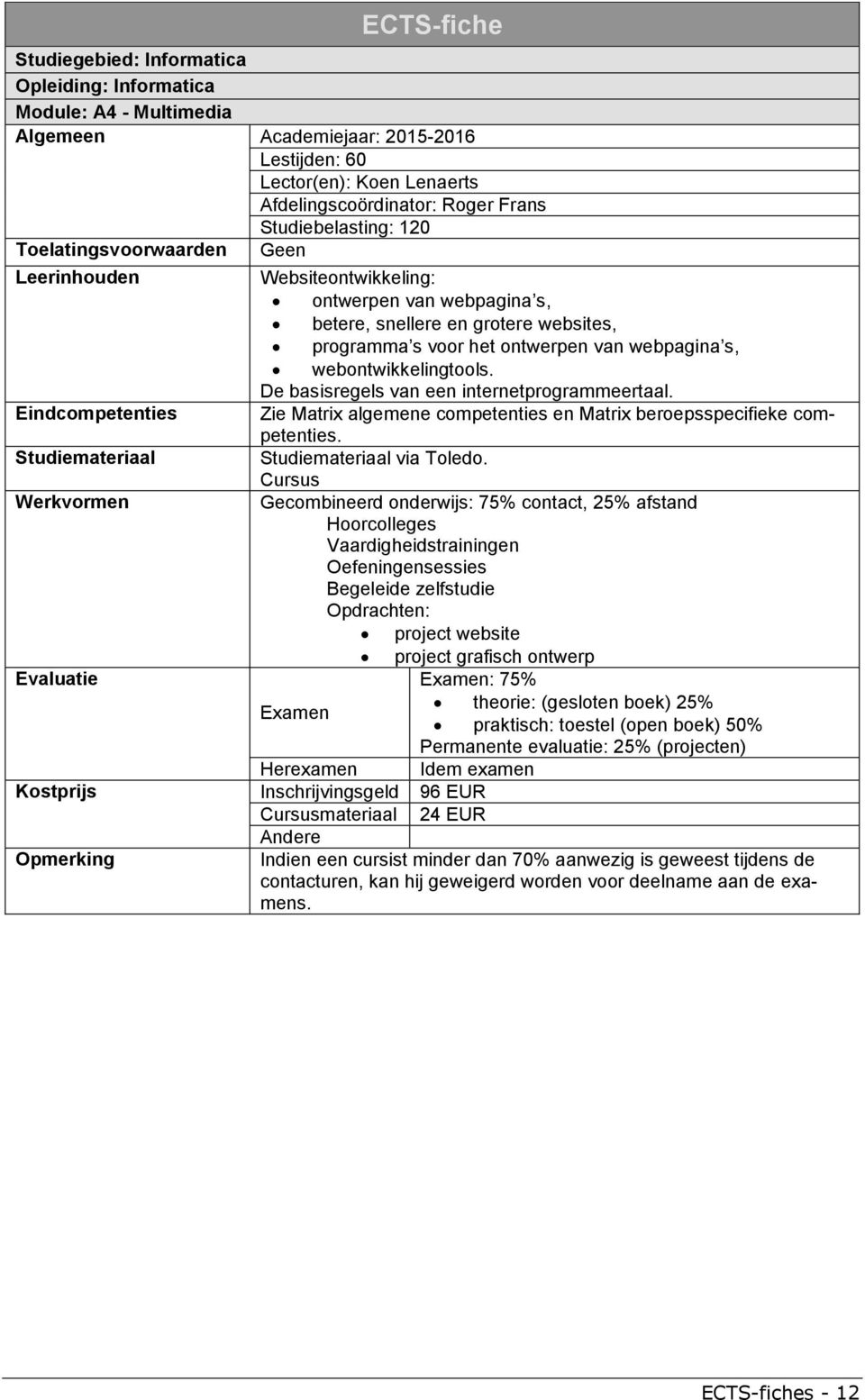 webontwikkelingtools. De basisregels van een internetprogrammeertaal. Eindcompetenties Zie Matrix algemene competenties en Matrix beroepsspecifieke competenties.