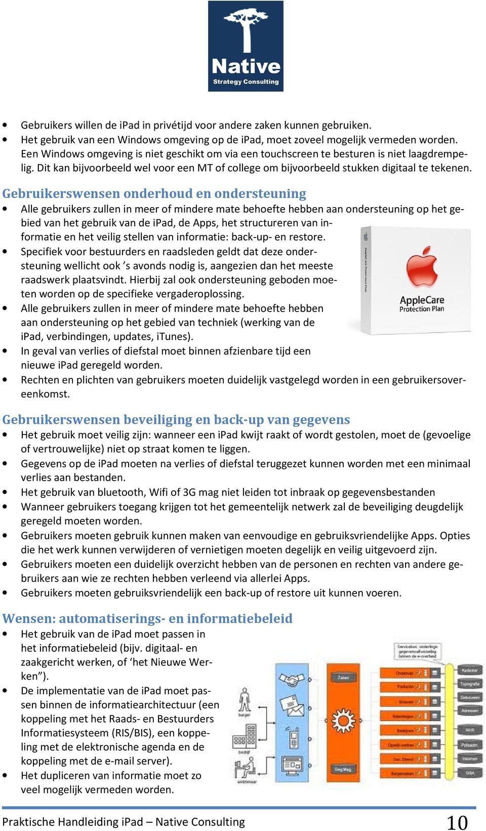 Gebruikerswensen onderhoud en ondersteuning Alle gebruikers zullen in meer of mindere mate behoefte hebben aan ondersteuning op het gebied van het gebruik van de ipad, de Apps, het structureren van