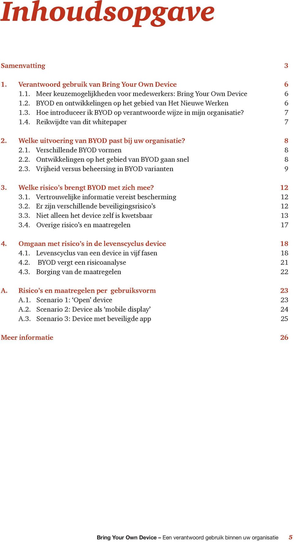 Welke uitvoering van BYOD past bij uw organisatie? 8 2.1. Verschillende BYOD vormen 8 2.2. Ontwikkelingen op het gebied van BYOD gaan snel 8 2.3. Vrijheid versus beheersing in BYOD varianten 9 3.