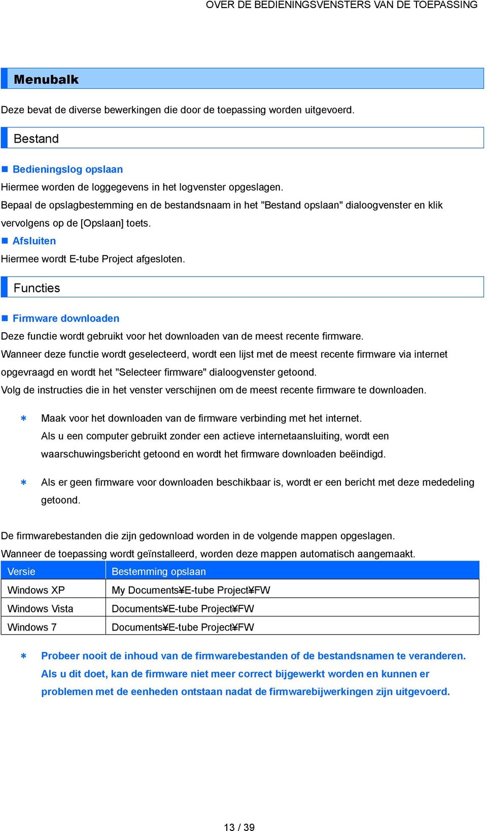 Bepaal de opslagbestemming en de bestandsnaam in het "Bestand opslaan" dialoogvenster en klik vervolgens op de [Opslaan] toets. Afsluiten Hiermee wordt E tube Project afgesloten.