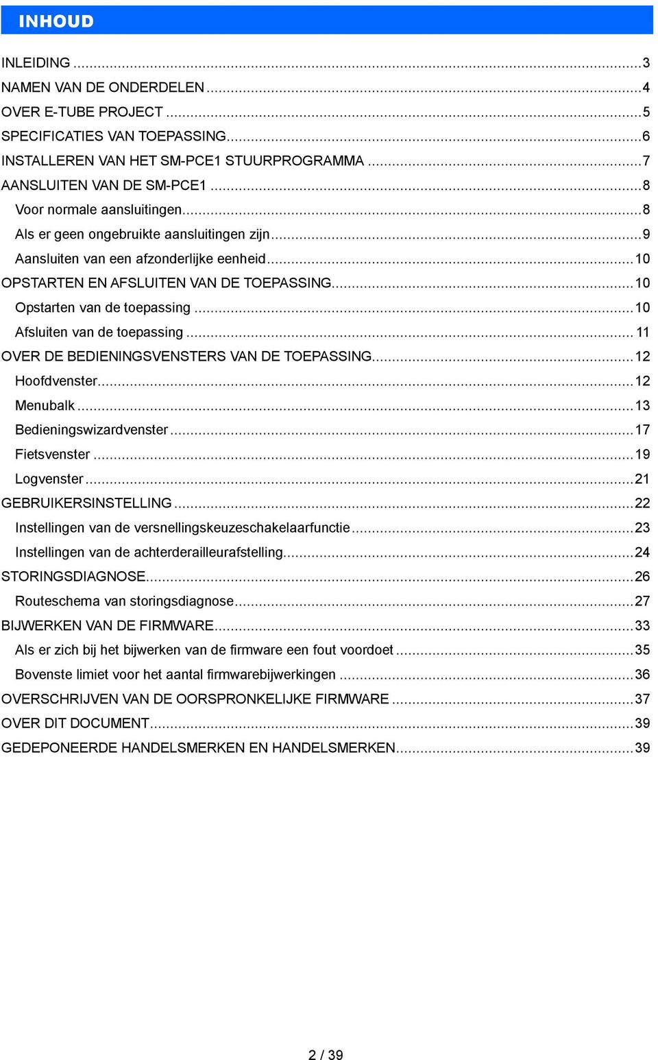 ..10 Afsluiten van de toepassing... 11 OVER DE BEDIENINGSVENSTERS VAN DE TOEPASSING...12 Hoofdvenster...12 Menubalk...13 Bedieningswizardvenster...17 Fietsvenster...19 Logvenster.