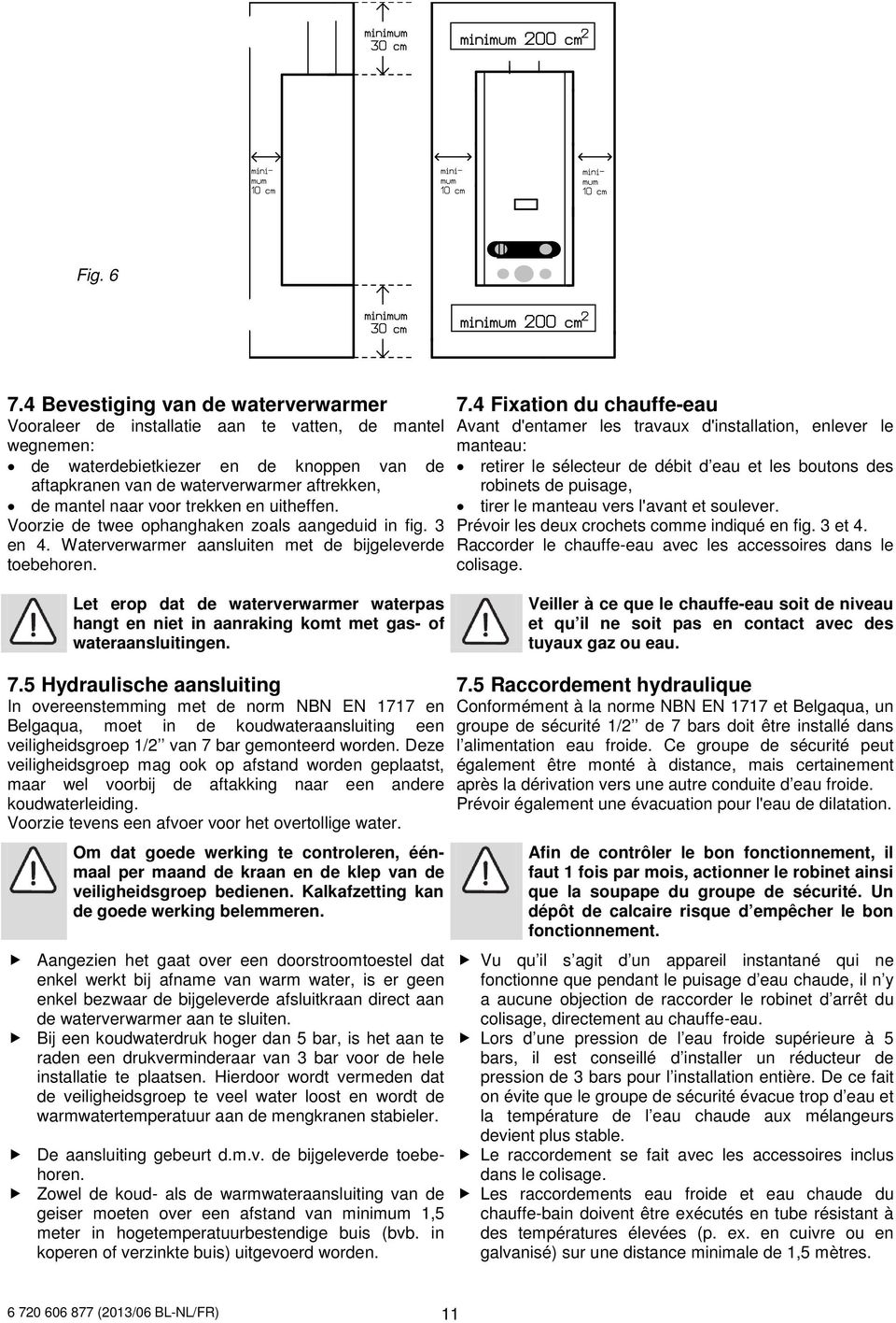 voor trekken en uitheffen. Voorzie de twee ophanghaken zoals aangeduid in fig. 3 en 4. Waterverwarmer aansluiten met de bijgeleverde toebehoren. 7.