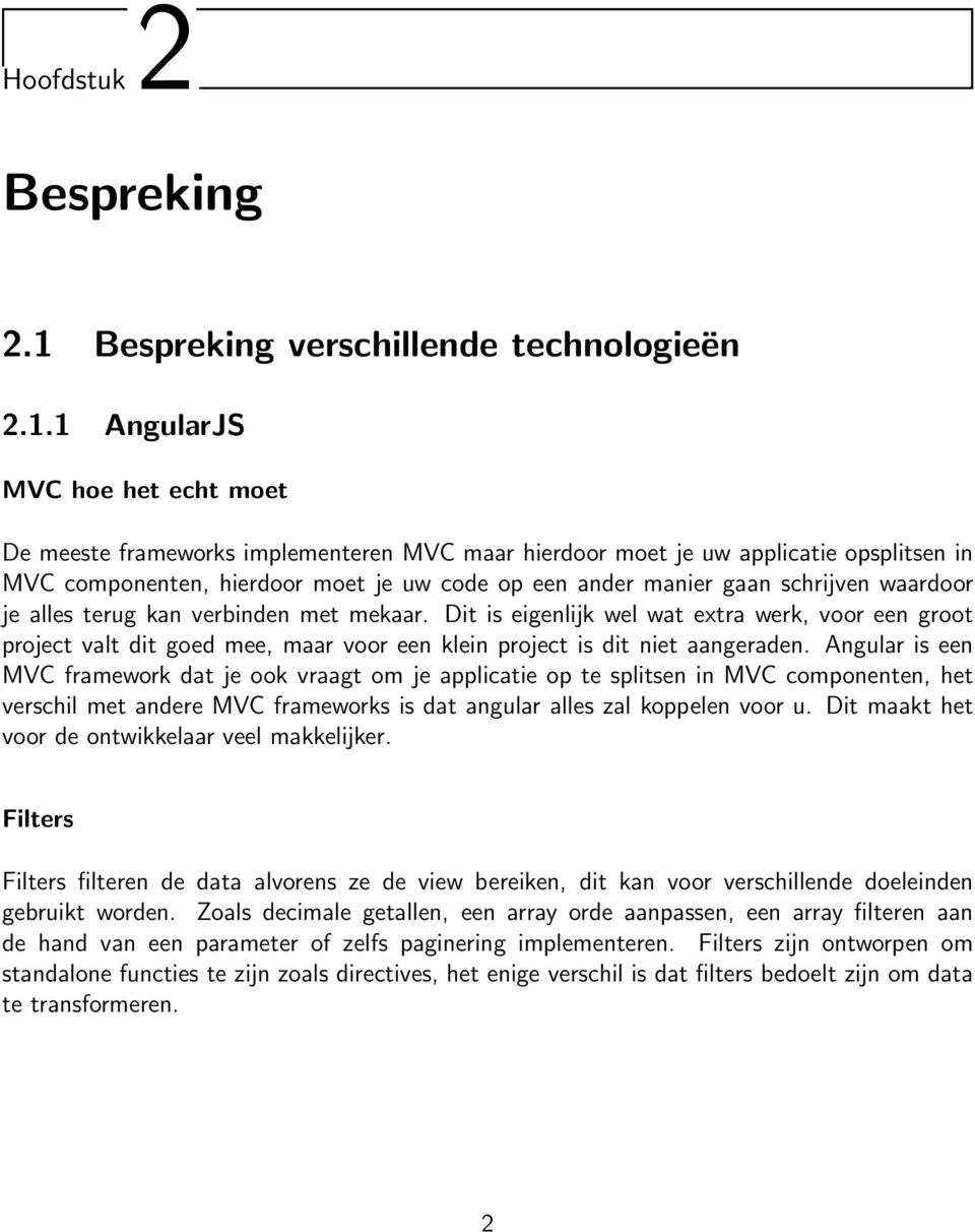 1 AngularJS MVC hoe het echt moet De meeste frameworks implementeren MVC maar hierdoor moet je uw applicatie opsplitsen in MVC componenten, hierdoor moet je uw code op een ander manier gaan schrijven