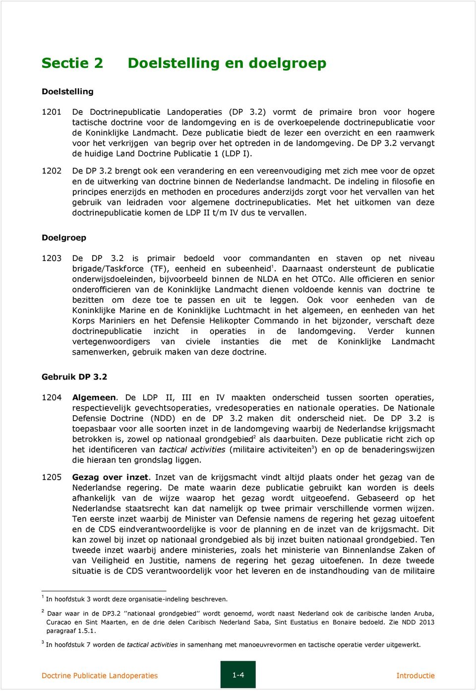 Deze publicatie biedt de lezer een overzicht en een raamwerk voor het verkrijgen van begrip over het optreden in de landomgeving. De DP 3.2 vervangt de huidige Land Doctrine Publicatie 1 (LDP I).