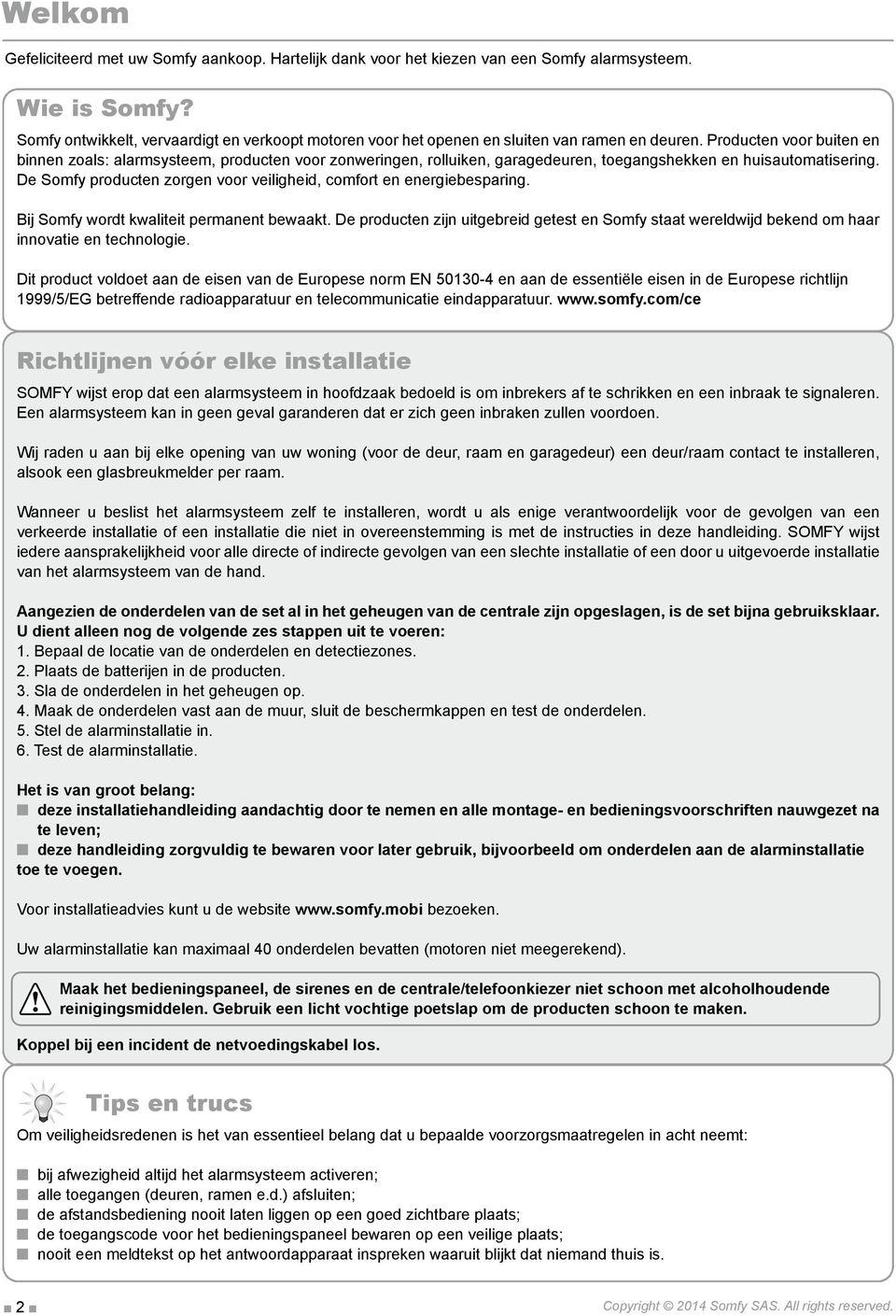 Producten voor buiten en binnen zoals: alarmsysteem, producten voor zonweringen, rolluiken, garagedeuren, toegangshekken en huisautomatisering.