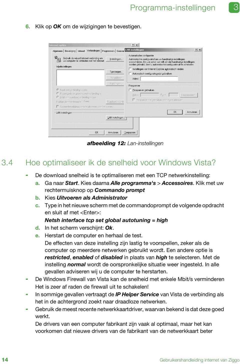 Kies Uitvoeren als Administrator c. Type in het nieuwe scherm met de commandoprompt de volgende opdracht en sluit af met <Enter>: Netsh interface tcp set global autotuning = high d.