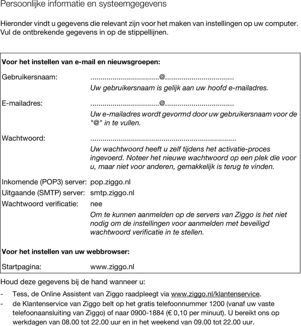 Wachtwoord:... Uw wachtwoord heeft u zelf tijdens het activatie-proces ingevoerd. Noteer het nieuwe wachtwoord op een plek die voor u, maar niet voor anderen, gemakkelijk is terug te vinden.