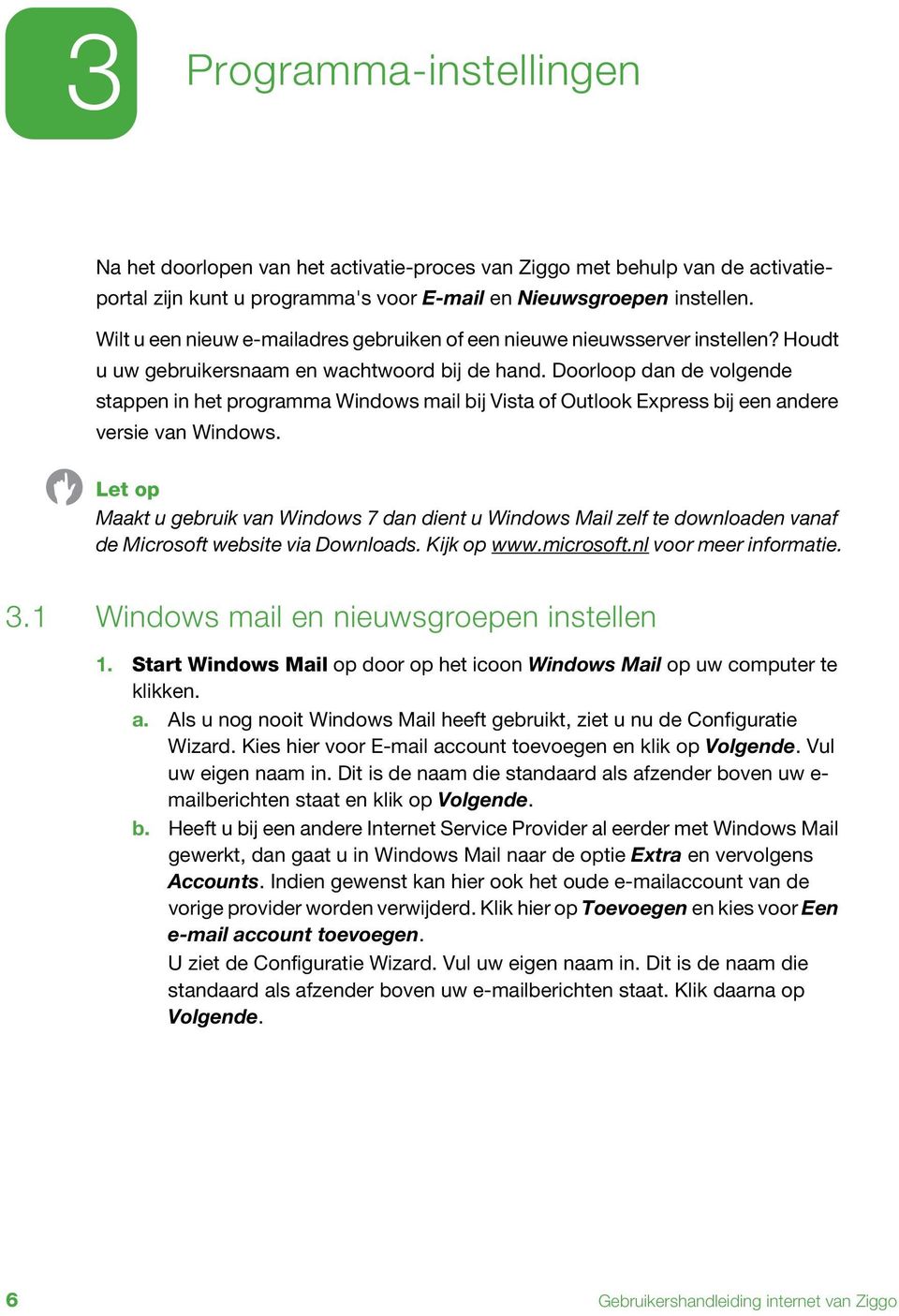 Doorloop dan de volgende stappen in het programma Windows mail bij Vista of Outlook Express bij een andere versie van Windows.