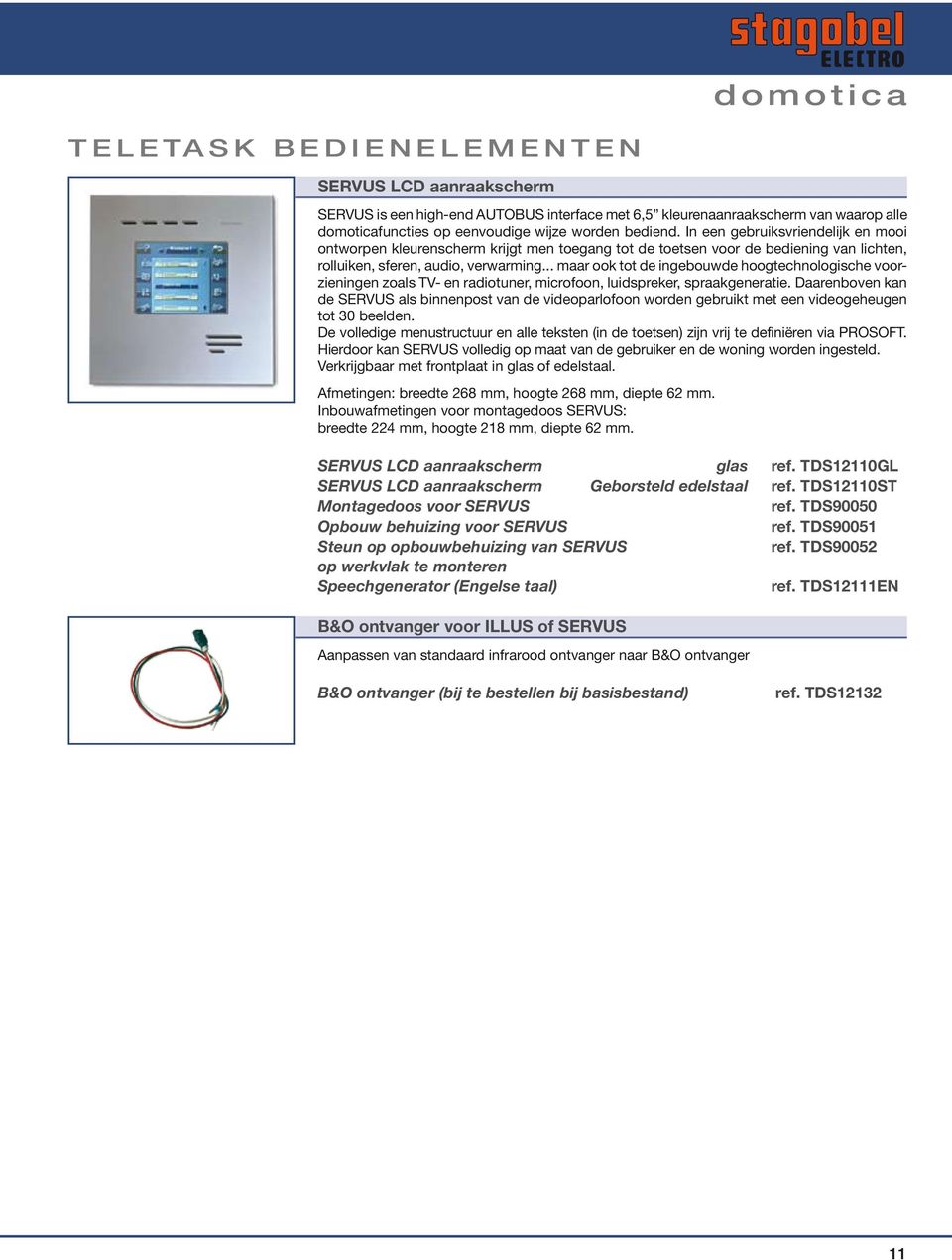 .. maar ook tot de ingebouwde hoogtechnologische voorzieningen zoals TV- en radiotuner, microfoon, luidspreker, spraakgeneratie.