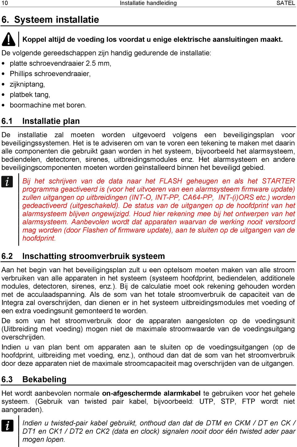 1 Installatie plan De installatie zal moeten worden uitgevoerd volgens een beveiligingsplan voor beveiligingssystemen.