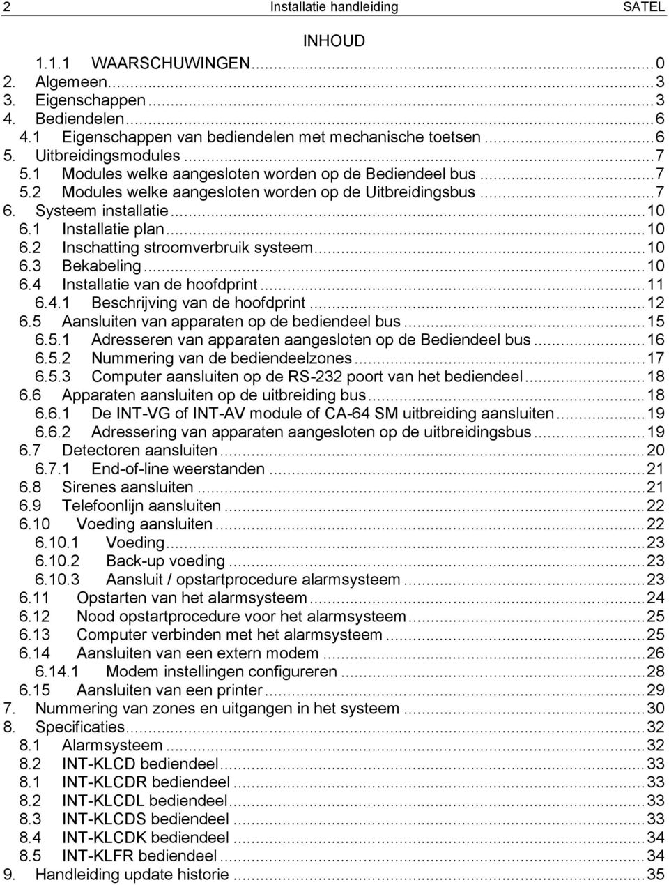 ..10 6.2 Inschatting stroomverbruik systeem...10 6.3 Bekabeling...10 6.4 Installatie van de hoofdprint...11 6.4.1 Beschrijving van de hoofdprint...12 6.5 Aansluiten van apparaten op de bediendeel bus.