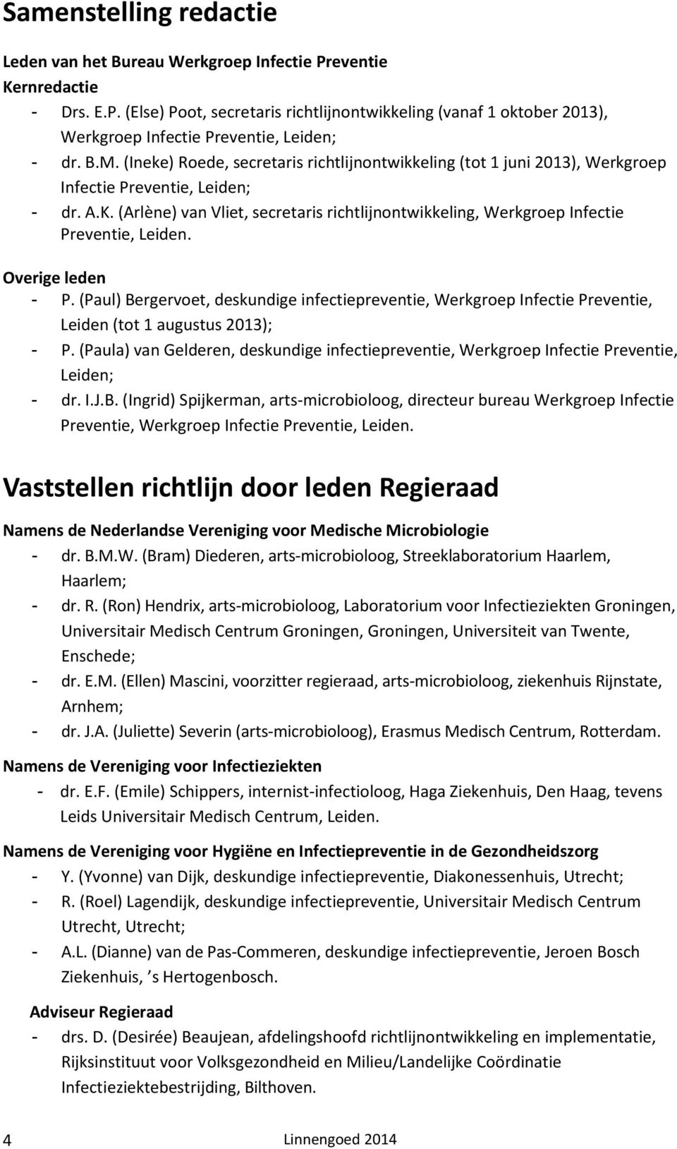 (Arlène) van Vliet, secretaris richtlijnontwikkeling, Werkgroep Infectie Preventie, Leiden. Overige leden - P.