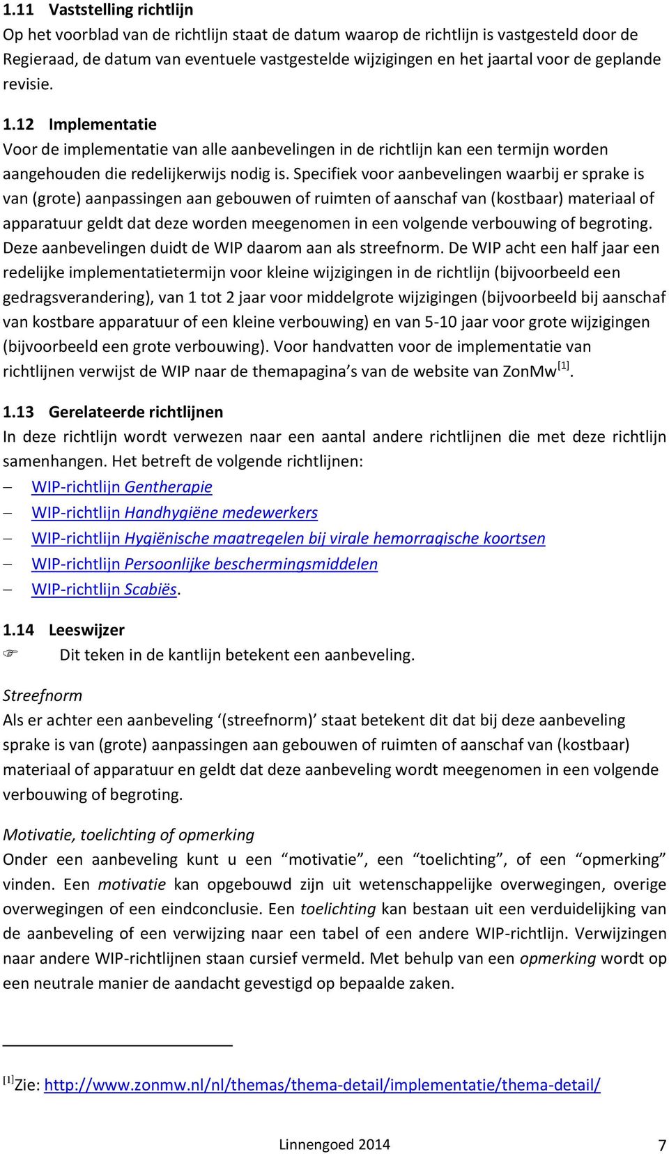 Specifiek voor aanbevelingen waarbij er sprake is van (grote) aanpassingen aan gebouwen of ruimten of aanschaf van (kostbaar) materiaal of apparatuur geldt dat deze worden meegenomen in een volgende