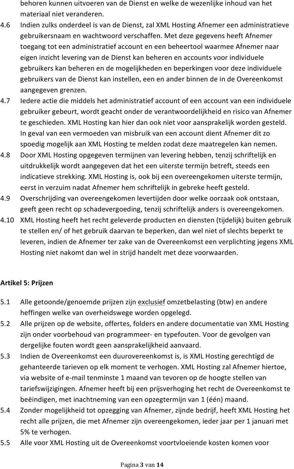 Met deze gegevens heeft Afnemer toegang tot een administratief account en een beheertool waarmee Afnemer naar eigen inzicht levering van de Dienst kan beheren en accounts voor individuele gebruikers