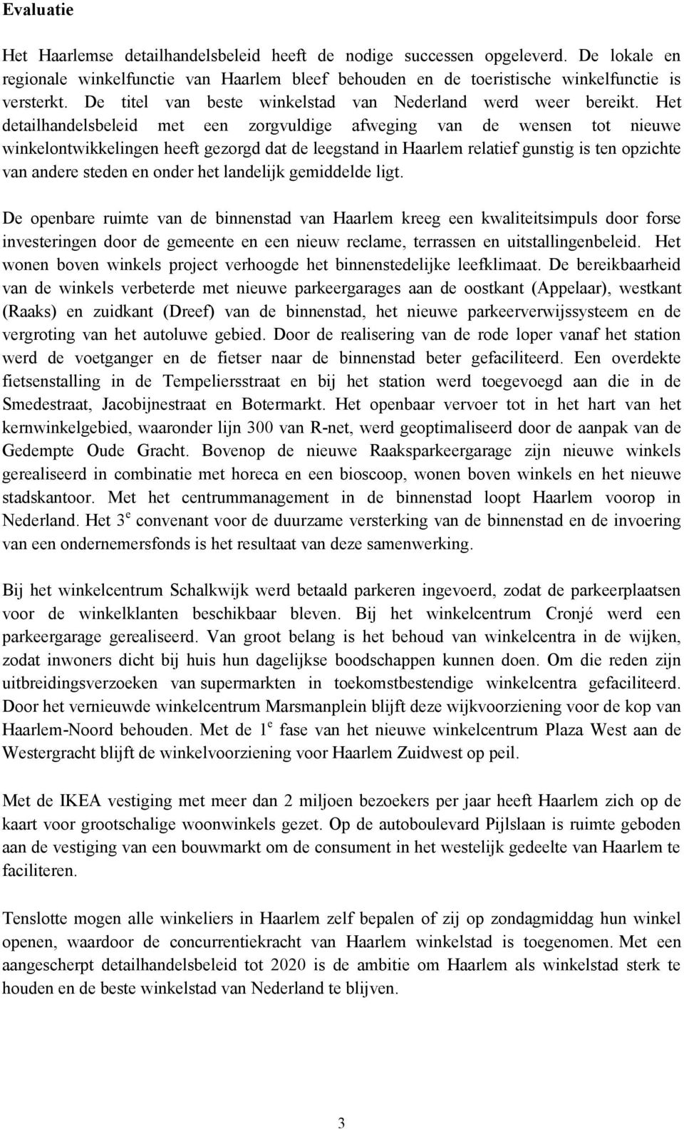 Het detailhandelsbeleid met een zorgvuldige afweging van de wensen tot nieuwe winkelontwikkelingen heeft gezorgd dat de leegstand in Haarlem relatief gunstig is ten opzichte van andere steden en