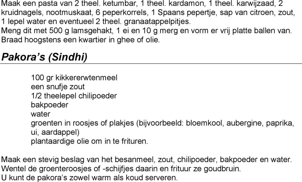 Meng dit met 500 g lamsgehakt, 1 ei en 10 g merg en vorm er vrij platte ballen van. Braad hoogstens een kwartier in ghee of olie.