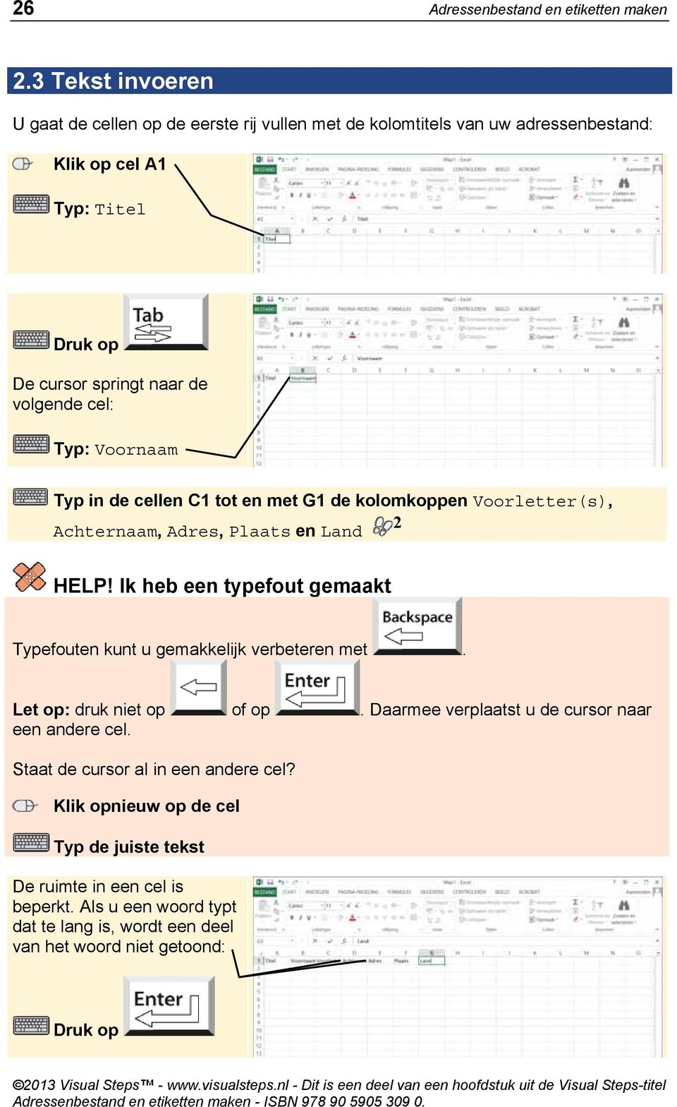 Typ: Voornaam Typ in de cellen C1 tot en met G1 de kolomkoppen Voorletter(s), Achternaam, Adres, Plaats en Land 2 HELP!